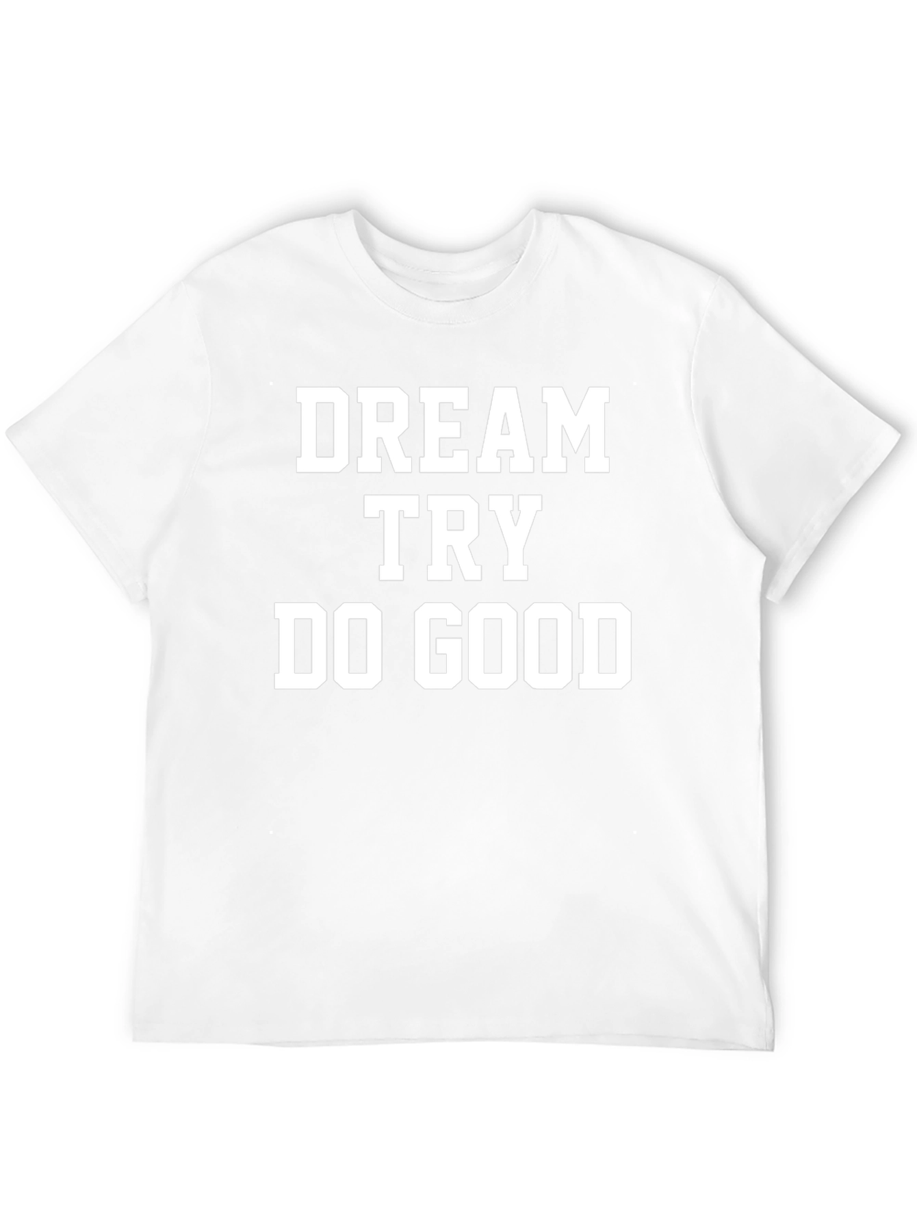 Dream Try Do Good T-Shirt - Motivational Tee