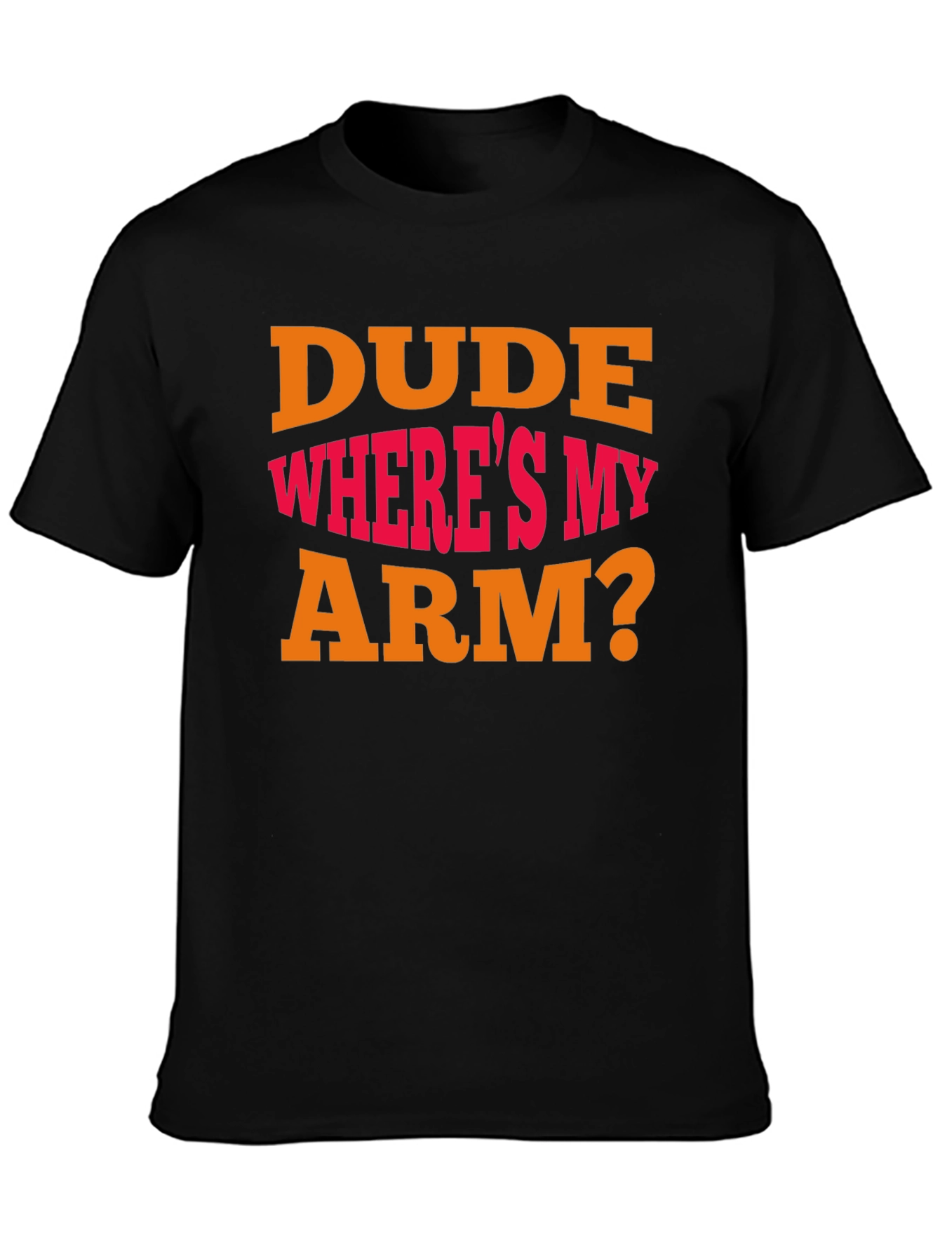 Dude Wheres My Arm? Graphic T-Shirt