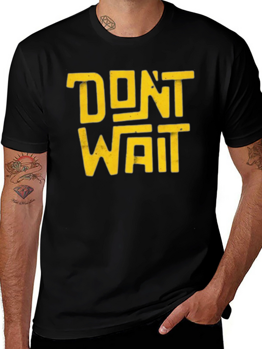 Dont Wait Graphic T-Shirt - Bold Statement Tee