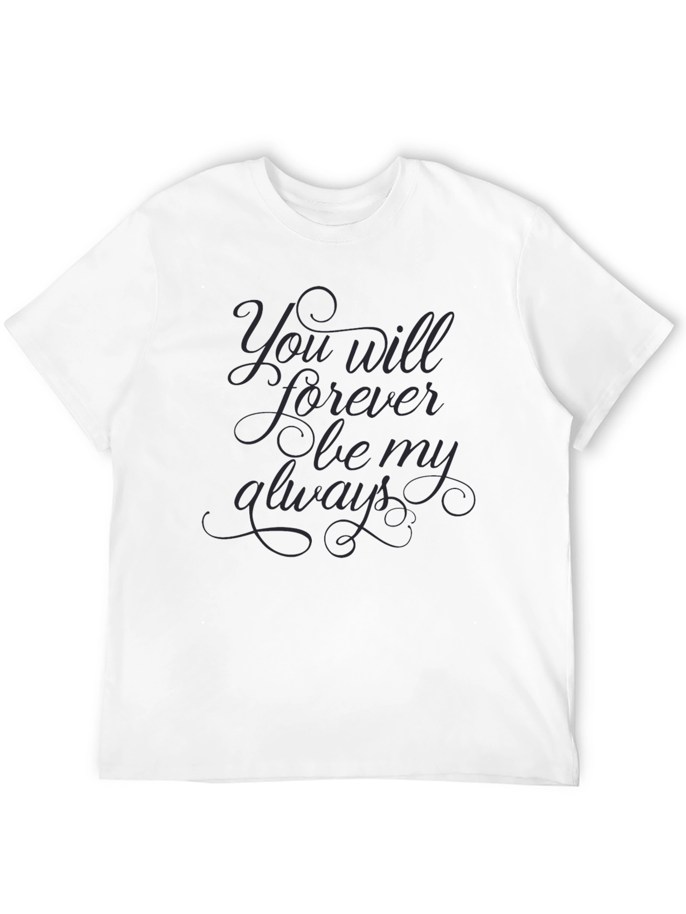 You Will Forever Be My Always Black T-Shirt