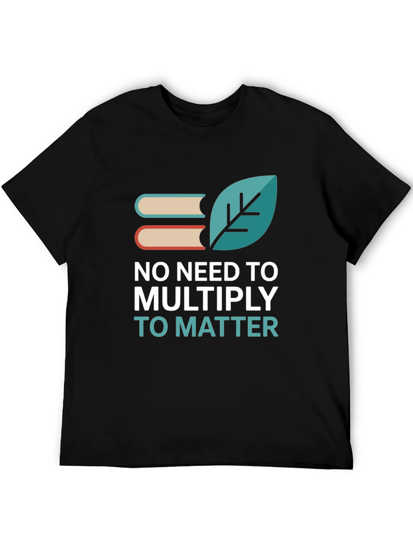 No Need to Multiply T-Shirt