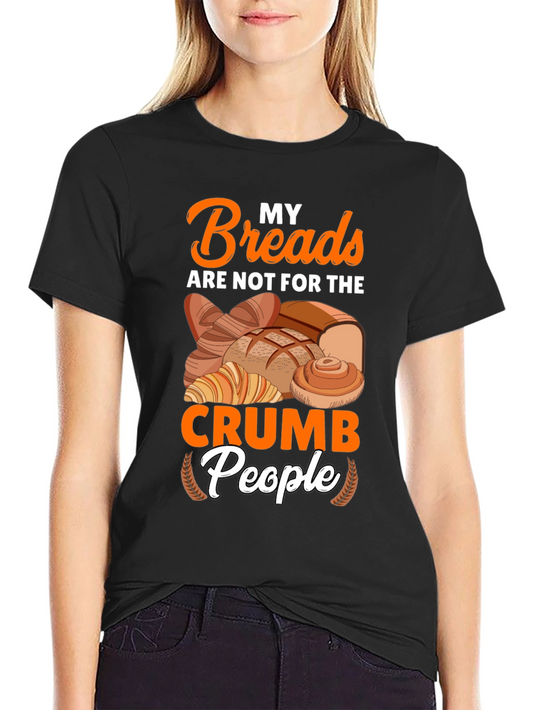 Funny Baker T-Shirt - My Breads Are Not For The Crumb People