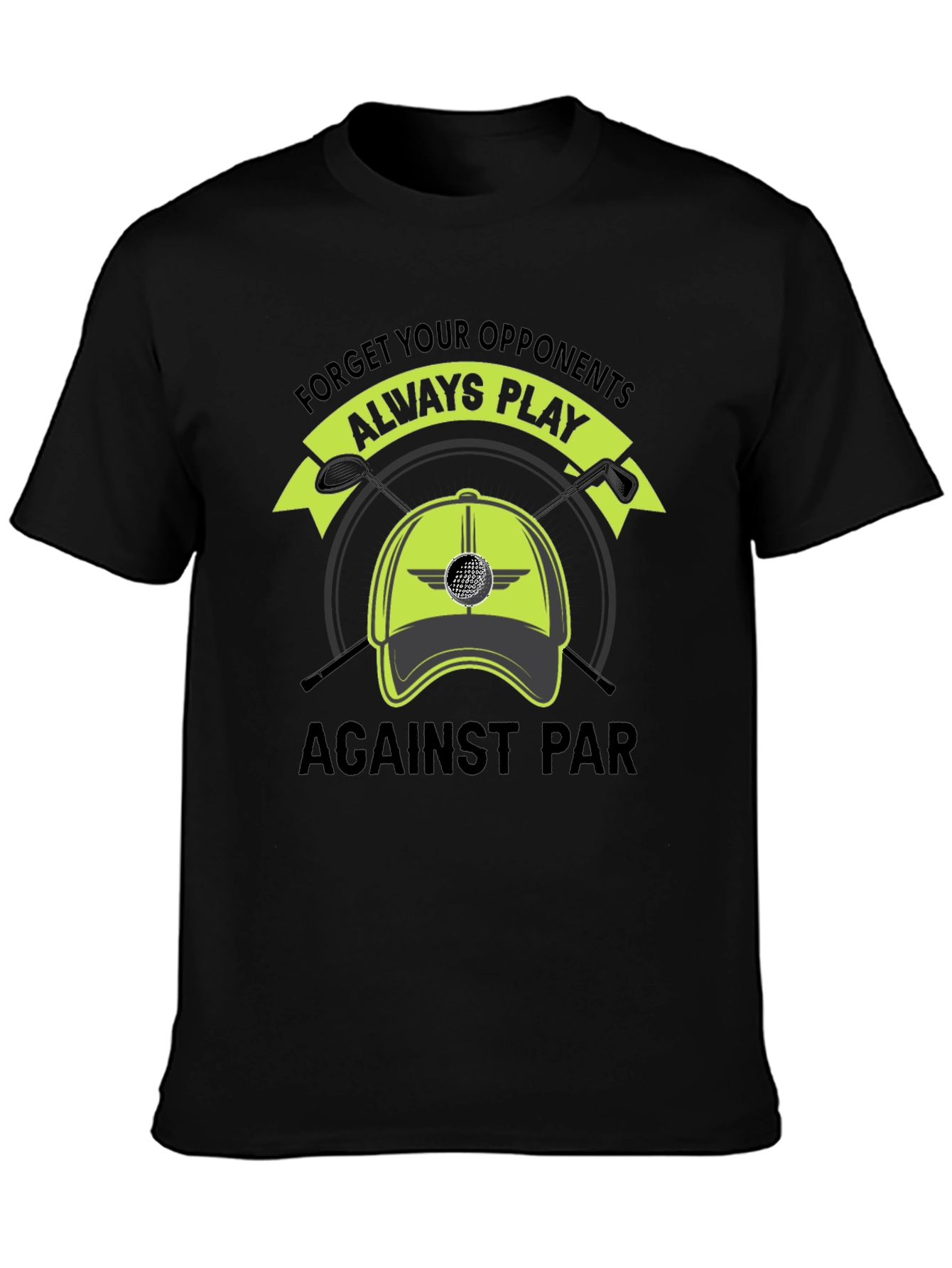Golf T-Shirt: Forget Opponents Play Against Par