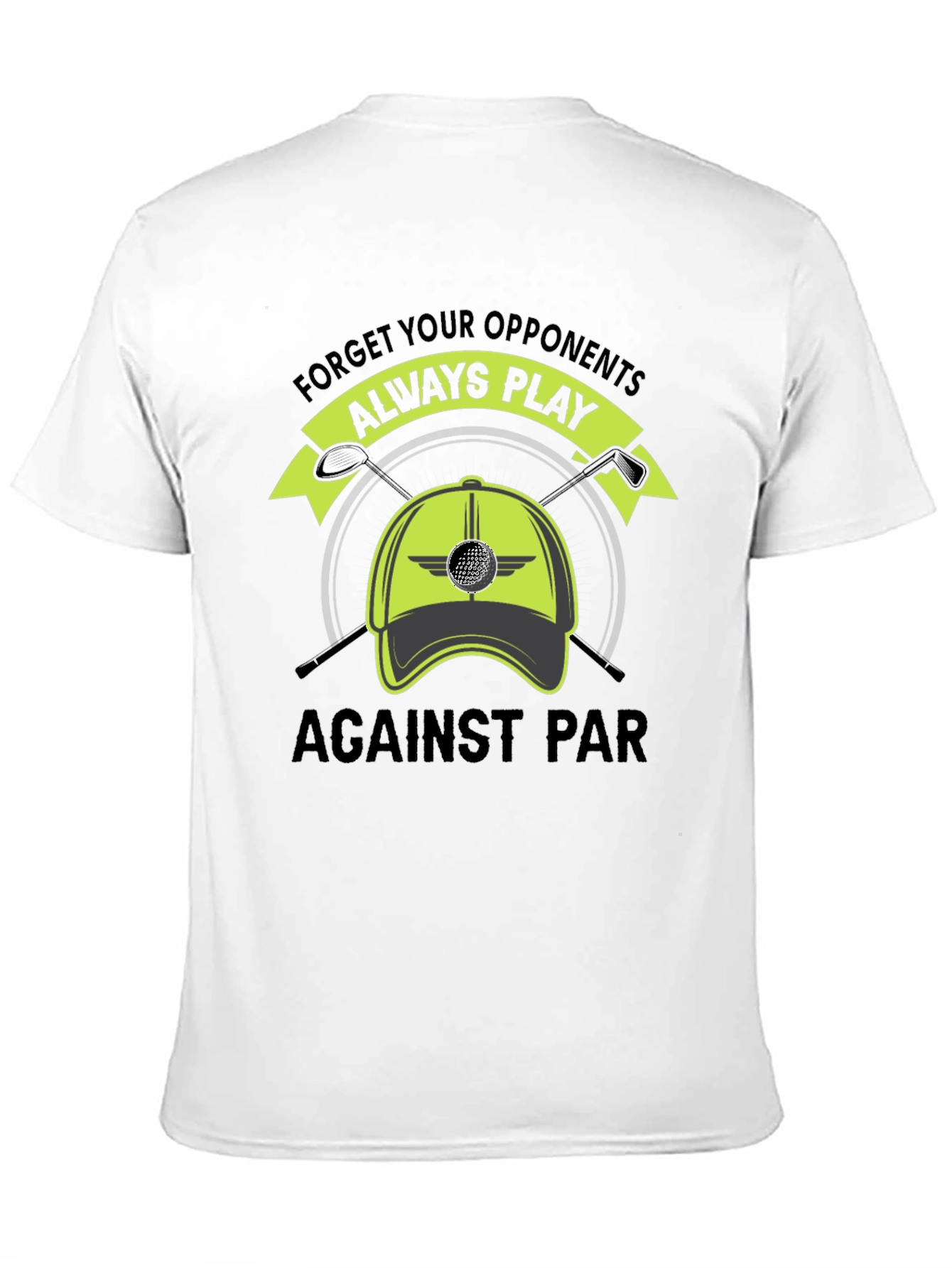 Golf T-Shirt: Forget Opponents Play Against Par