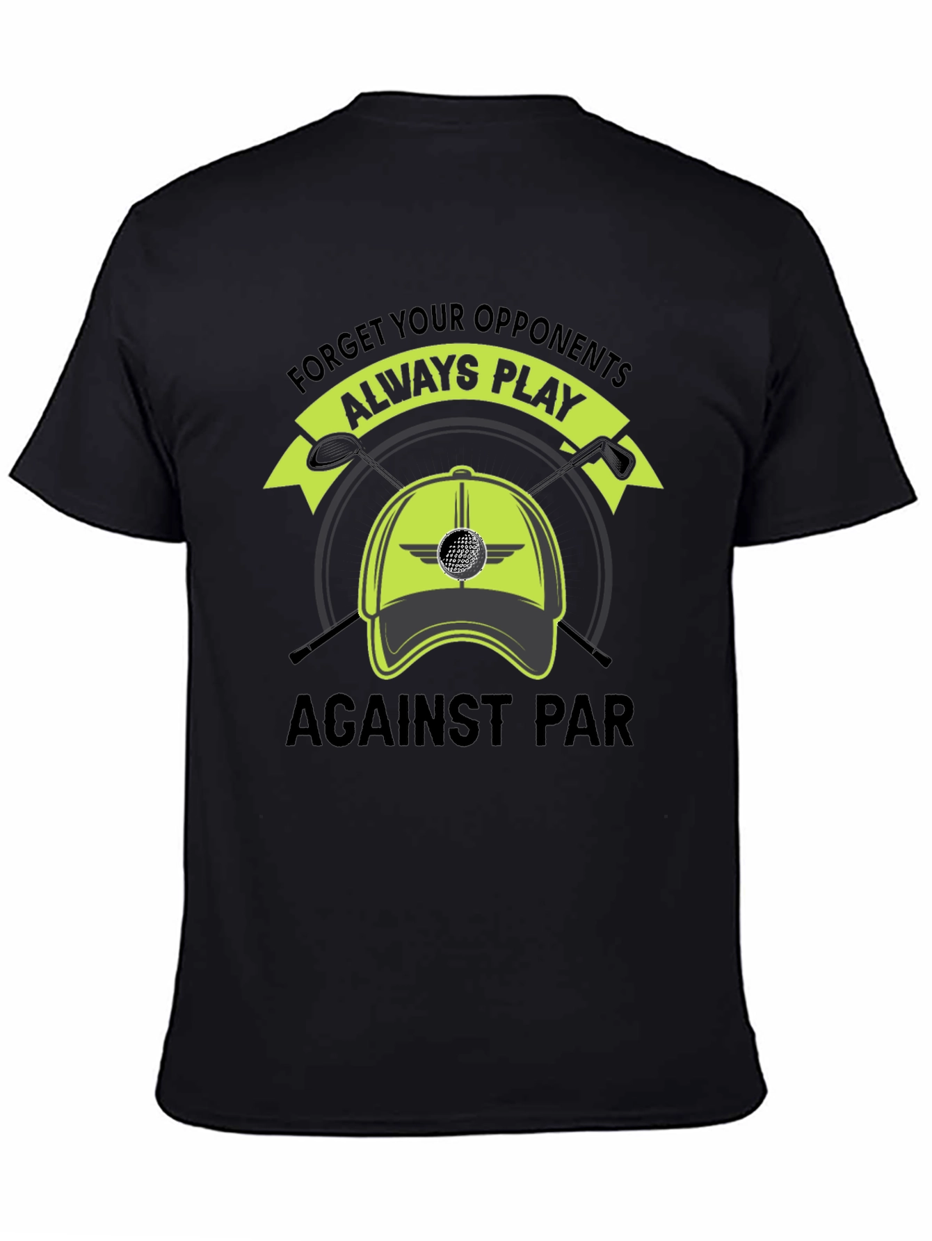 Golf T-Shirt: Forget Opponents Play Against Par