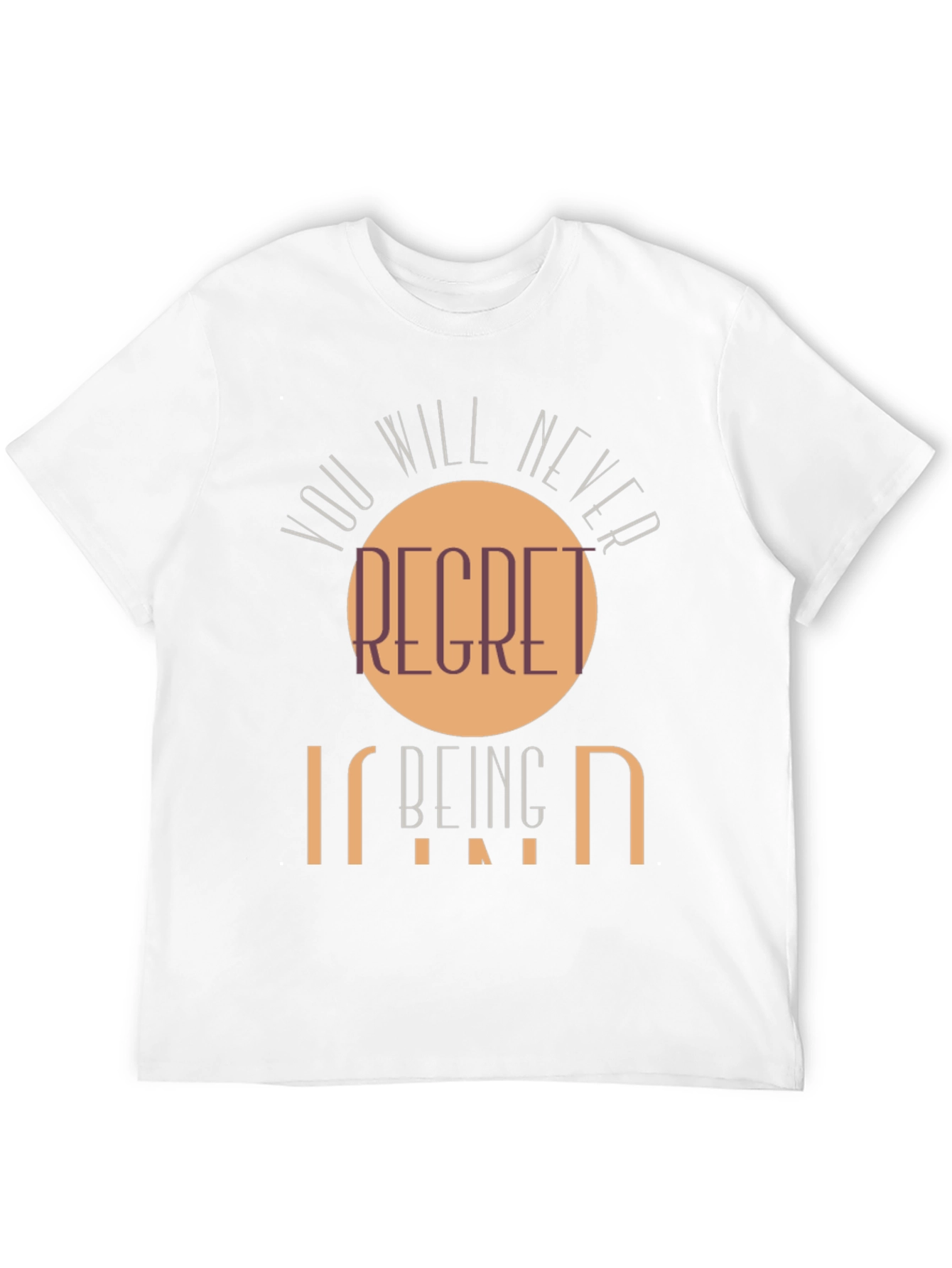Kindness T-Shirt - You Will Never Regret Being Kind