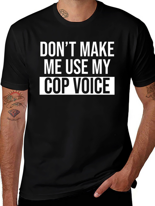 Dont Make Me Use My Cop Voice T-Shirt
