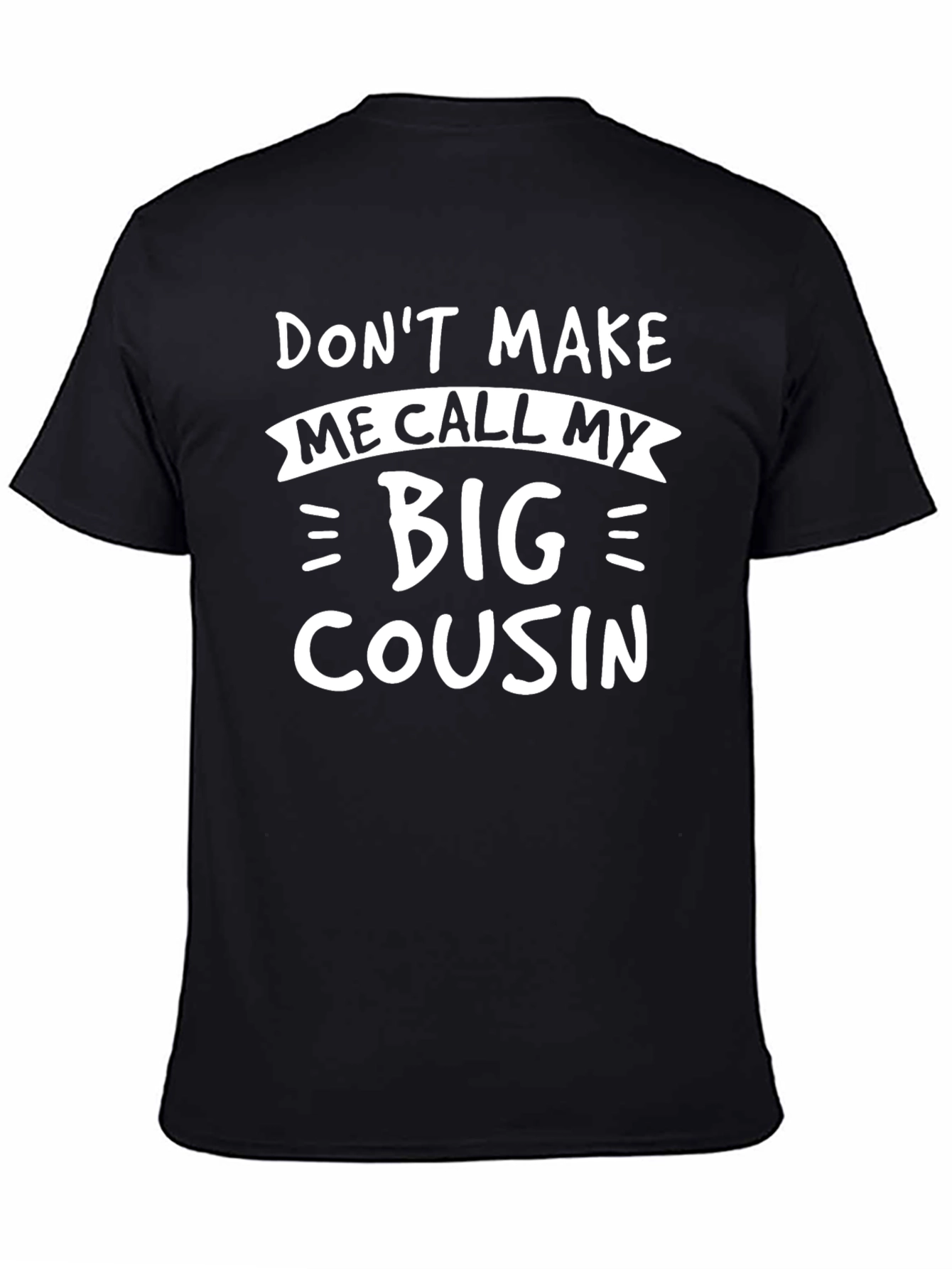 Dont Make Me Call My Big Cousin Black T-Shirt