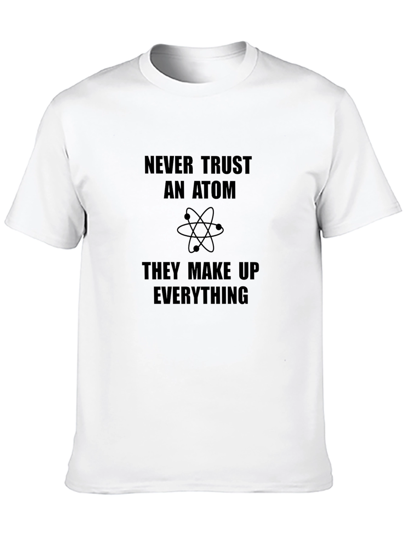 Never Trust an Atom Funny Science T-Shirt