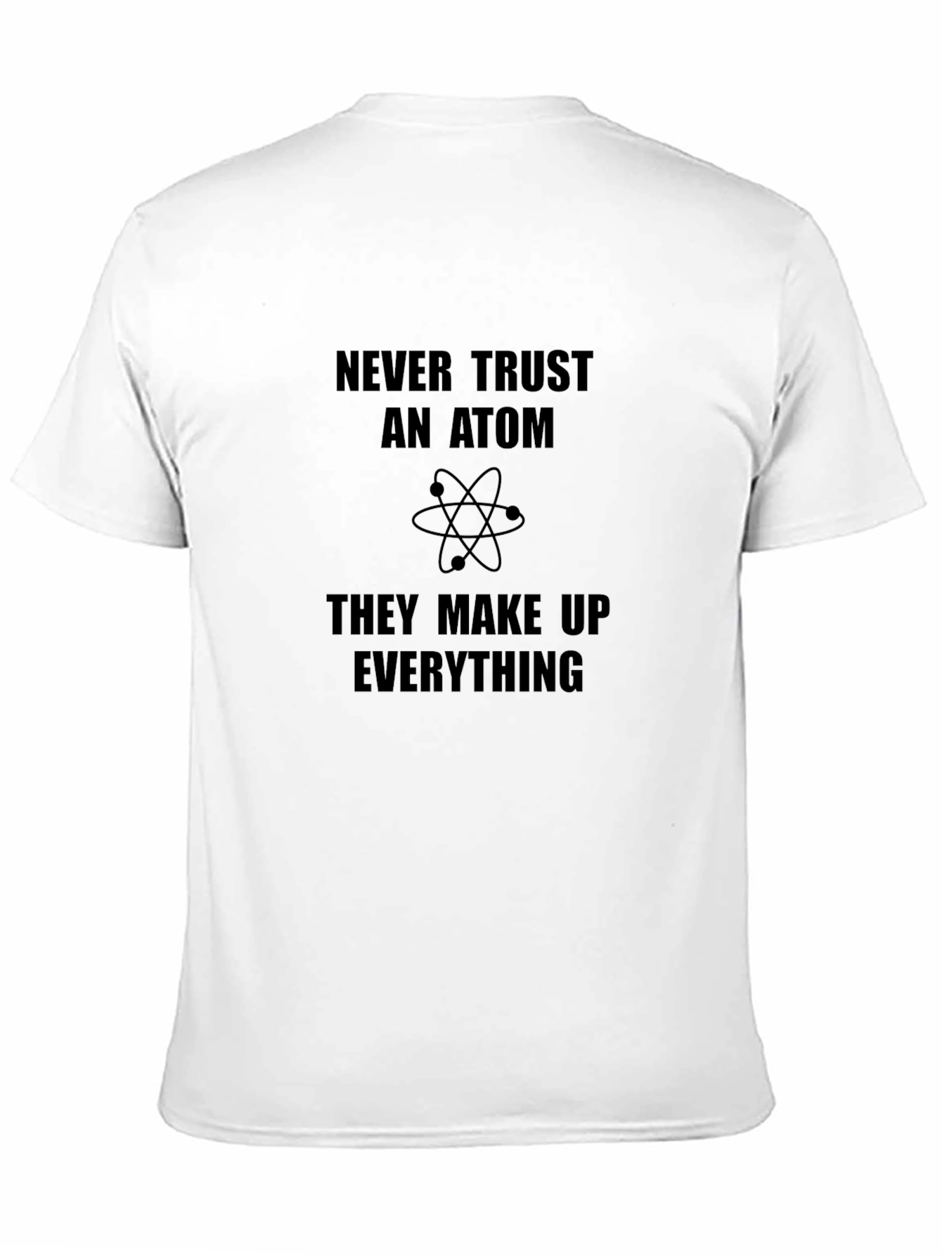 Never Trust an Atom Funny Science T-Shirt