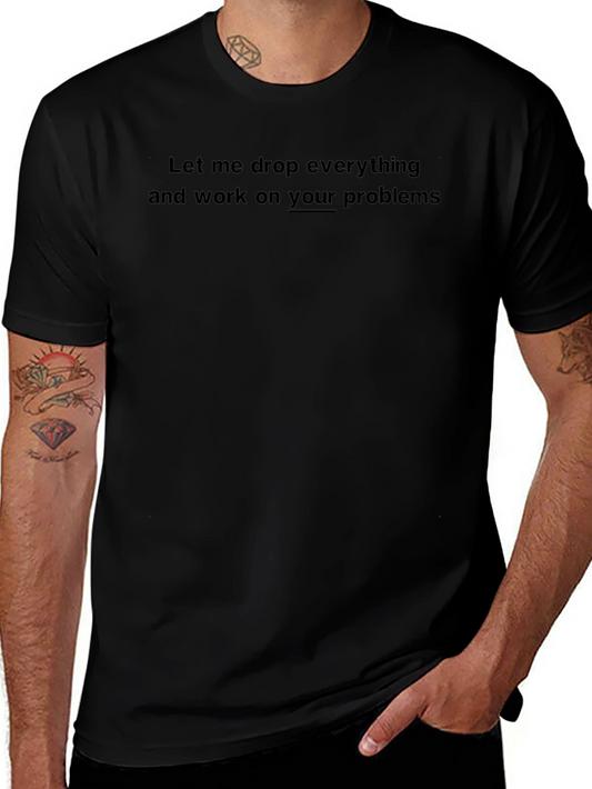 Funny Sarcastic T-Shirt: Your Problems