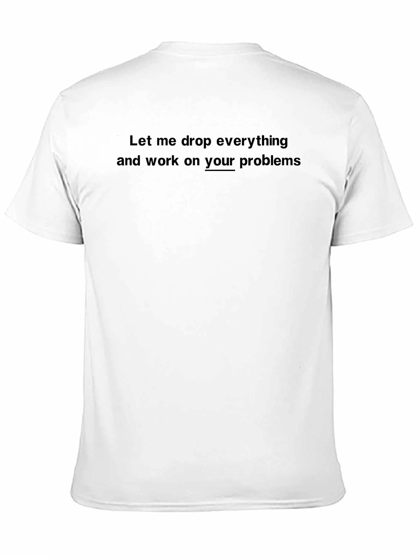 Funny Sarcastic T-Shirt: Your Problems