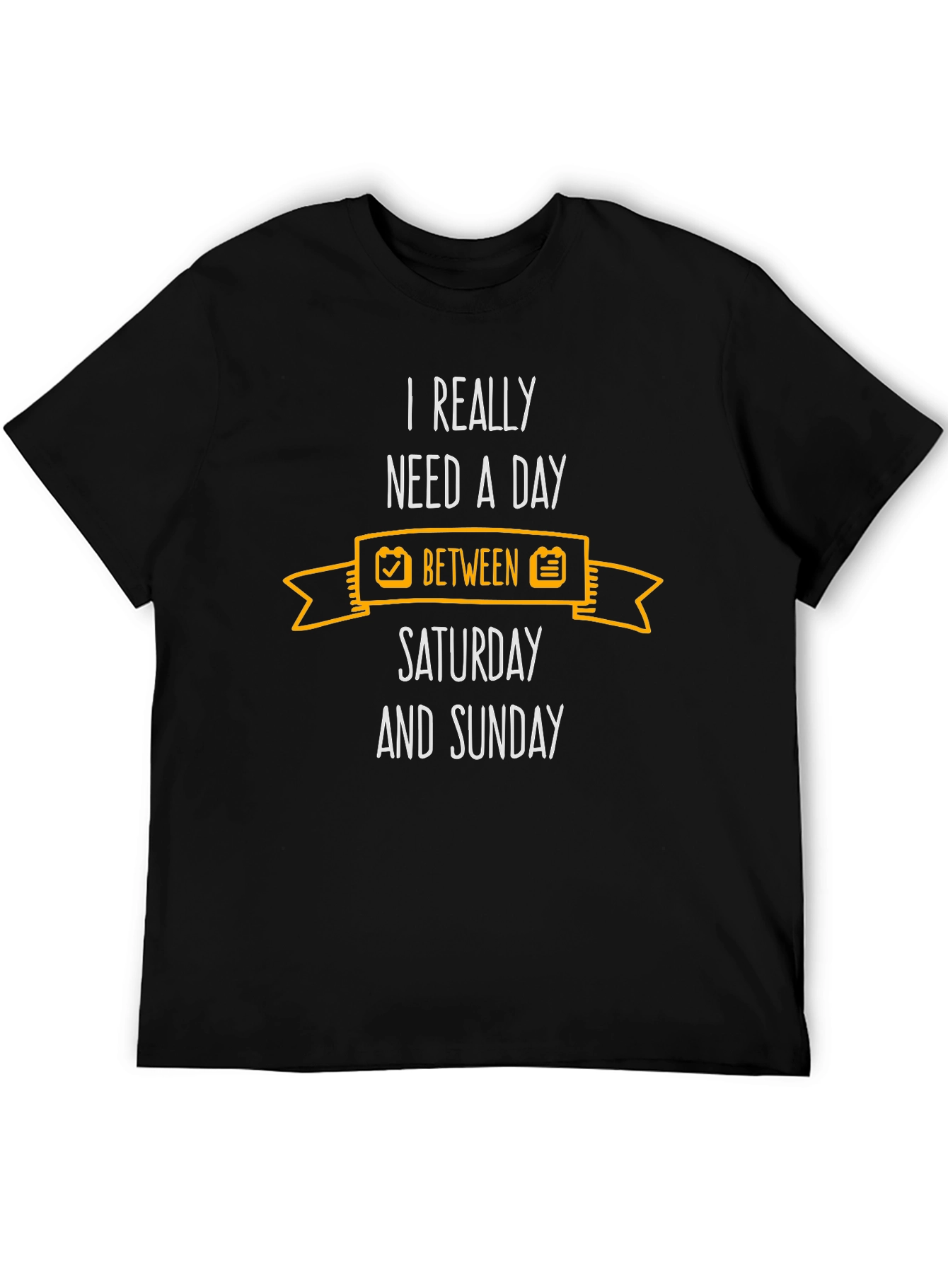 Need a Day Between Saturday and Sunday Tee