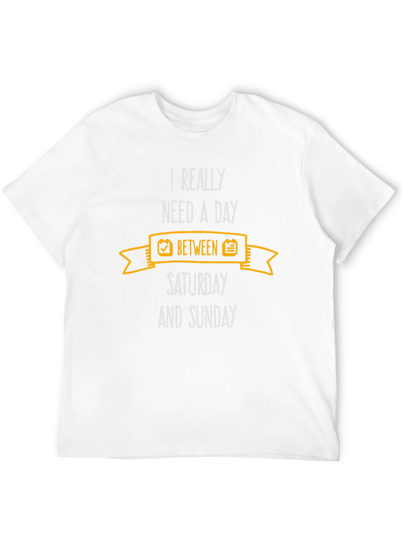Need a Day Between Saturday and Sunday Tee
