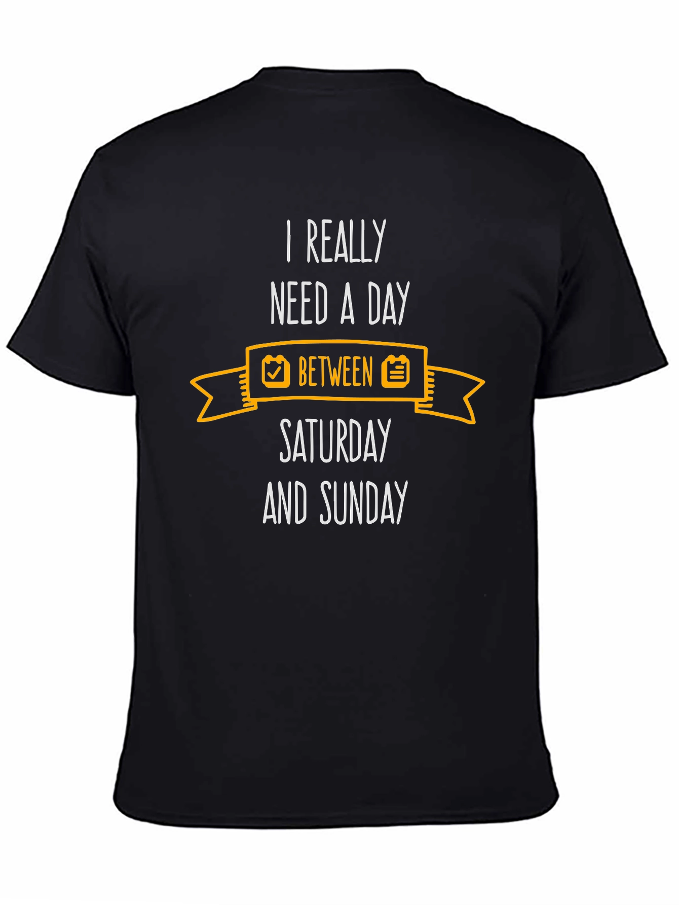 Need a Day Between Saturday and Sunday Tee