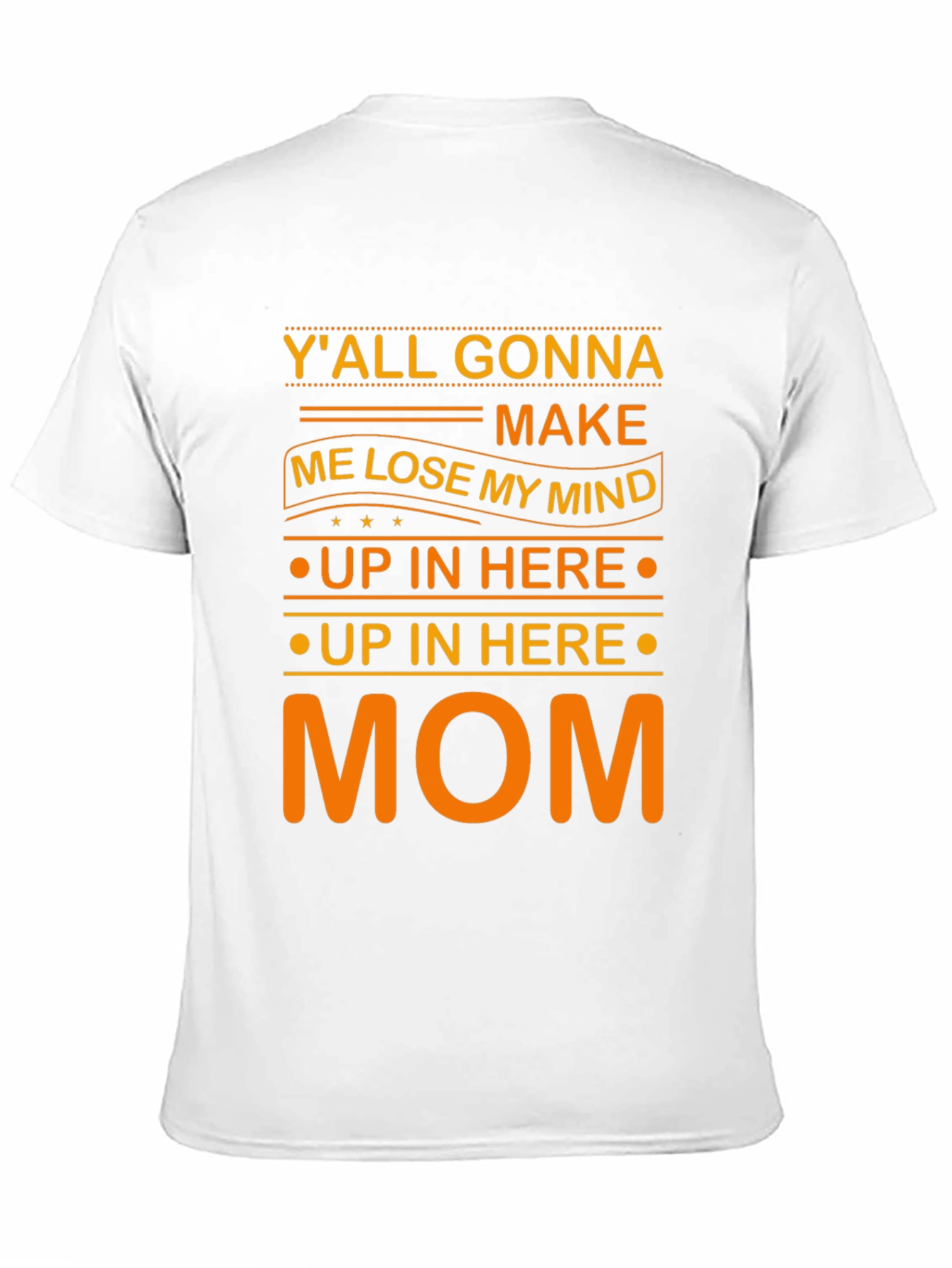 Yall Gonna Make Me Lose My Mind Mom T-Shirt