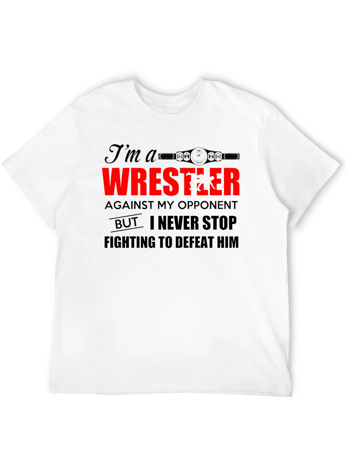 Wrestler T-Shirt: I Never Stop Fighting!