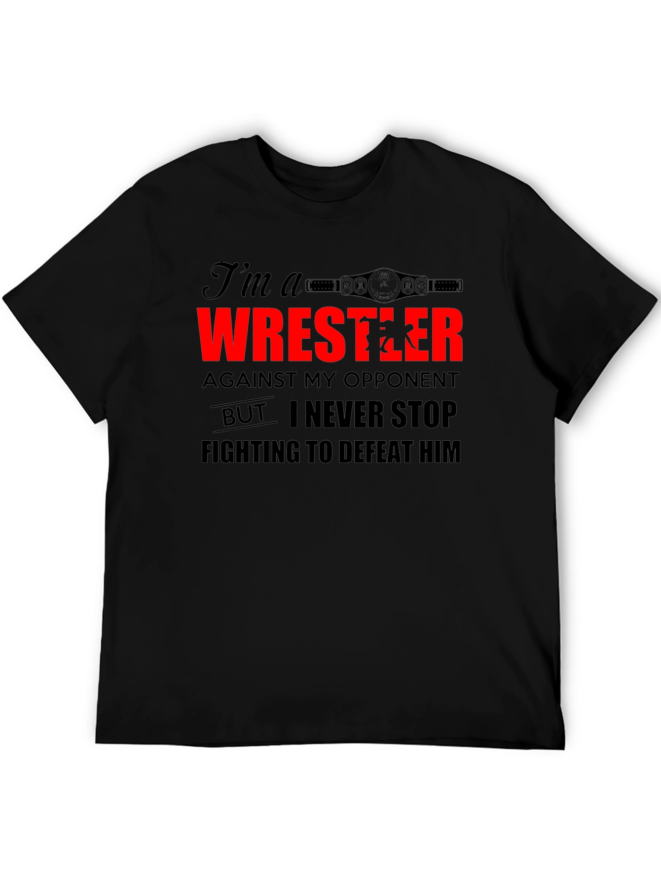 Wrestler T-Shirt: I Never Stop Fighting!