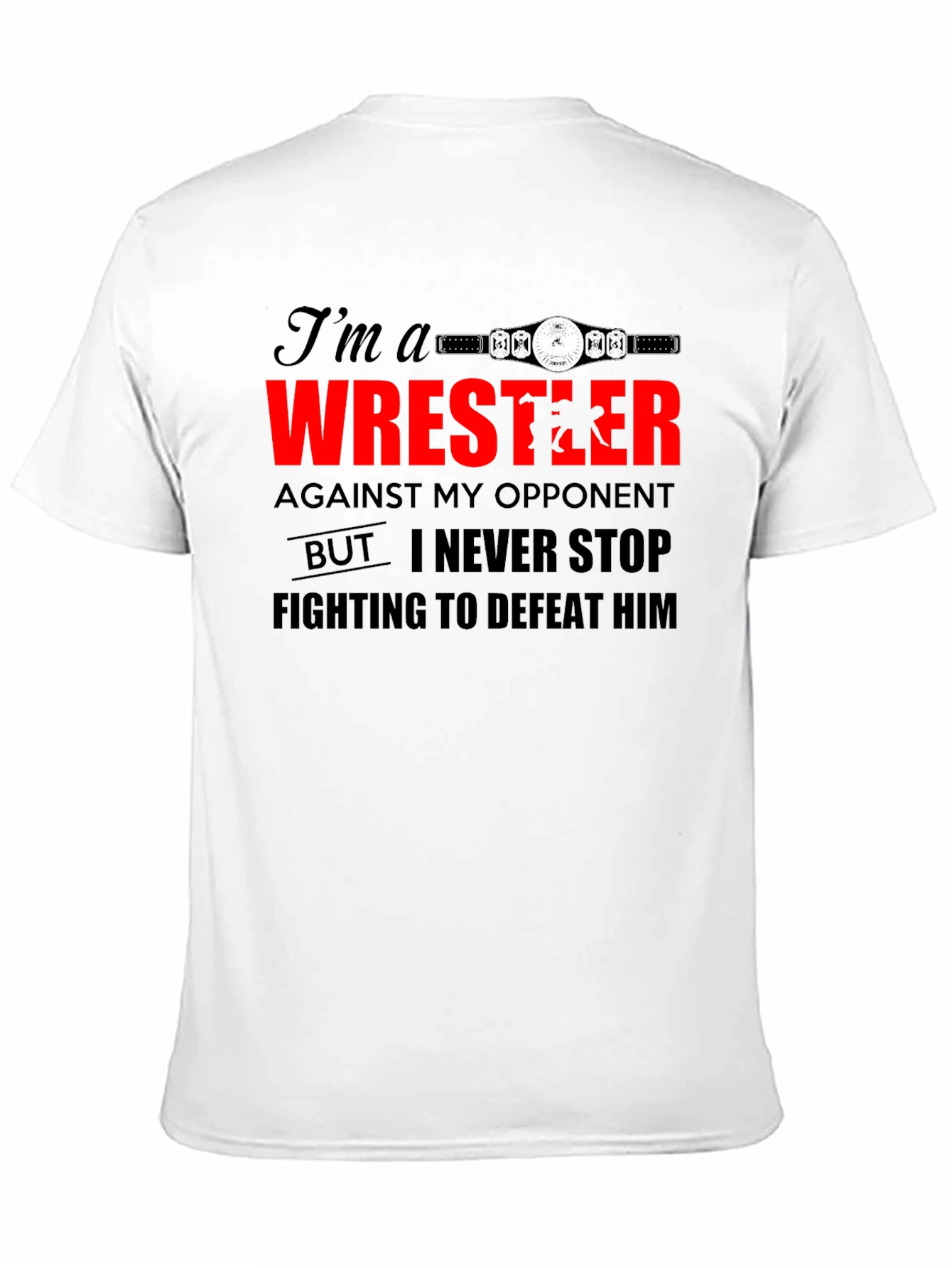 Wrestler T-Shirt: I Never Stop Fighting!