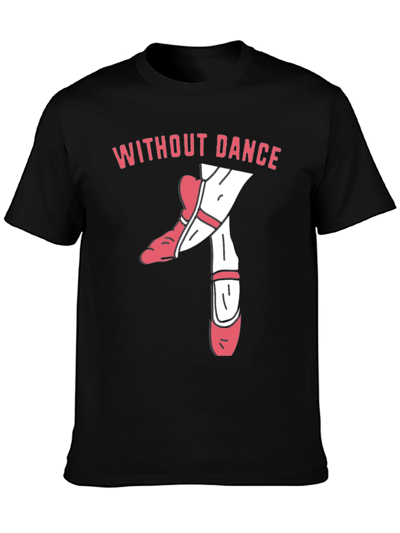 Without Dance T-Shirt - Ballet Dancer Tee
