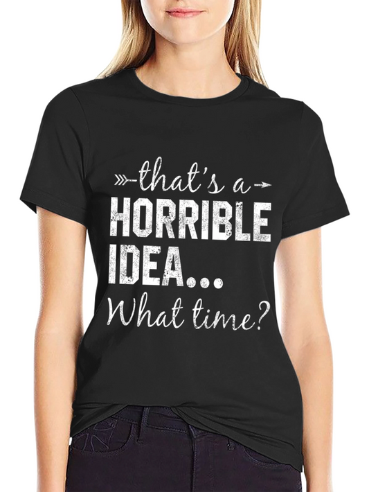 Horrible Idea Graphic Tee - Funny Sarcastic Humor T-Shirt