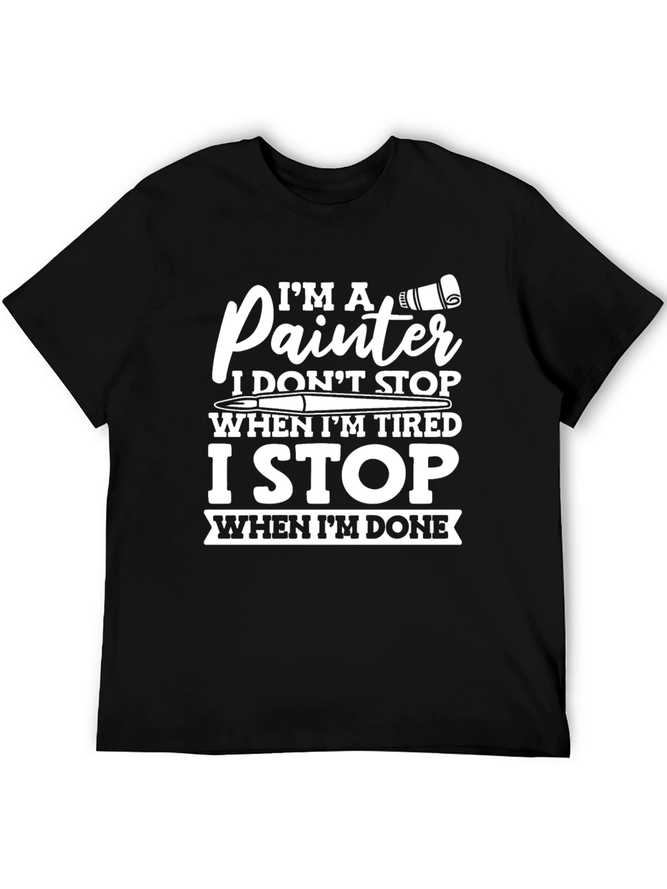 Painter T-Shirt: I Dont Stop When Tired