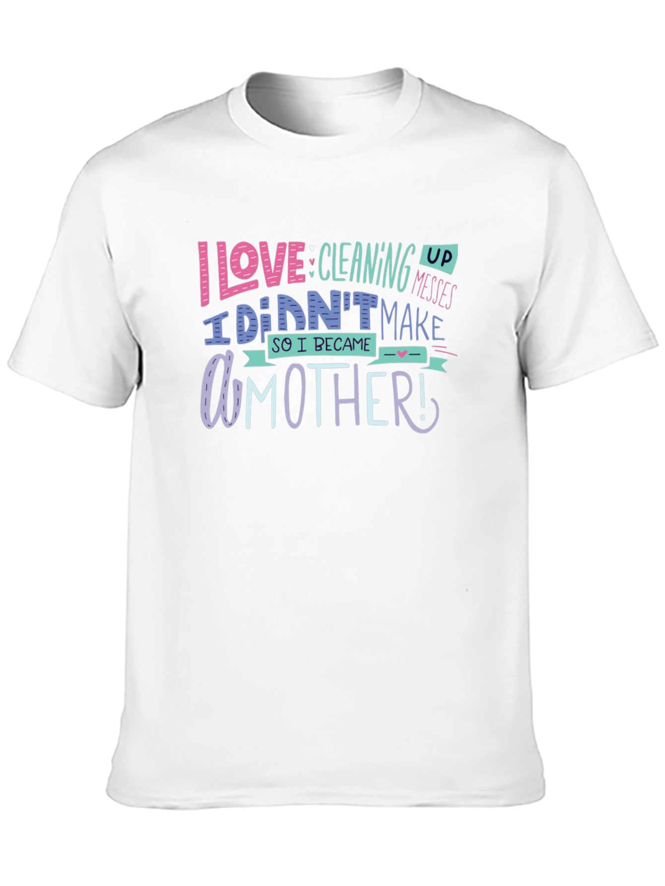 I Love Cleaning Up Messes Mothers Day T-Shirt