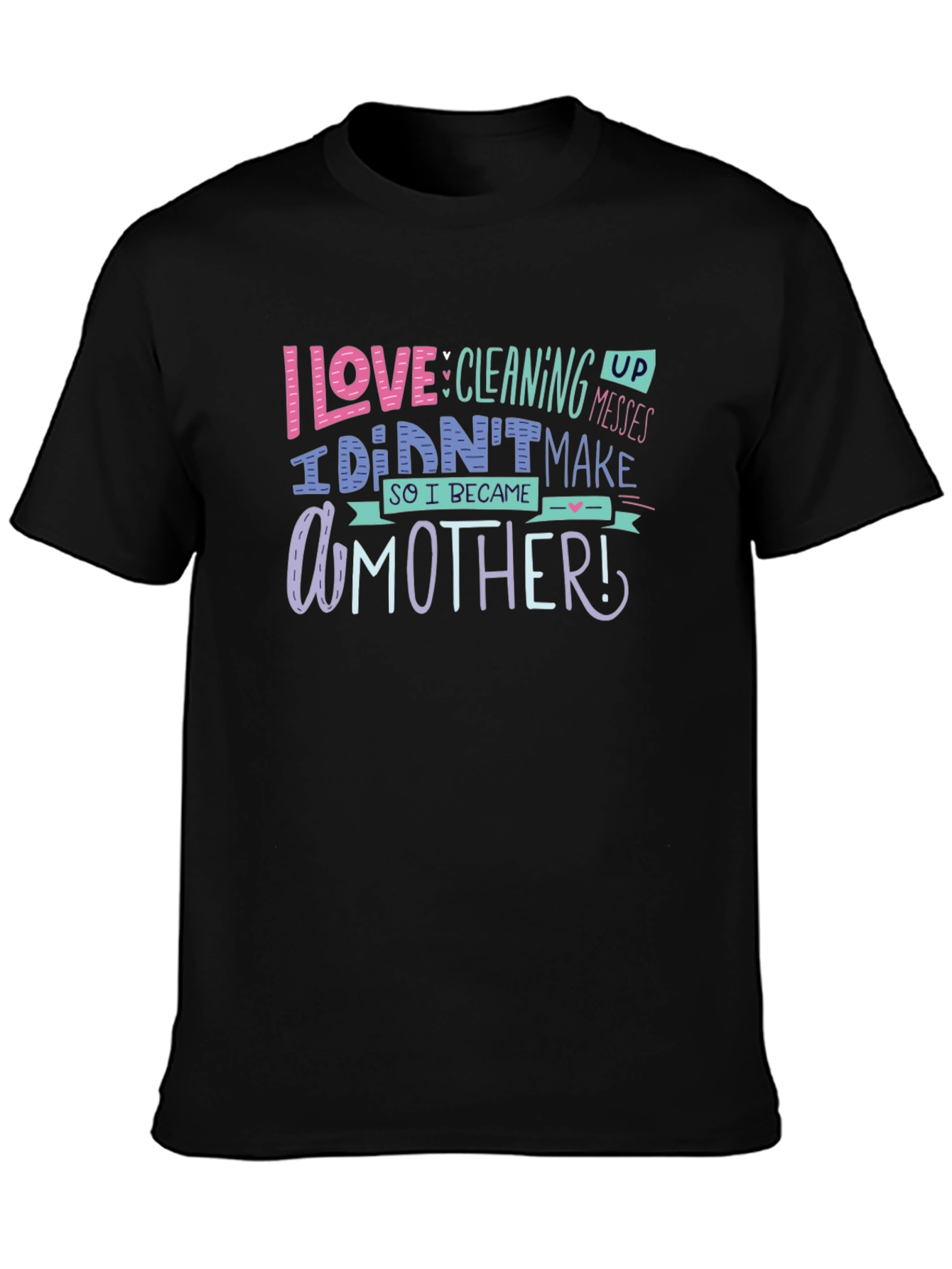 I Love Cleaning Up Messes Mothers Day T-Shirt