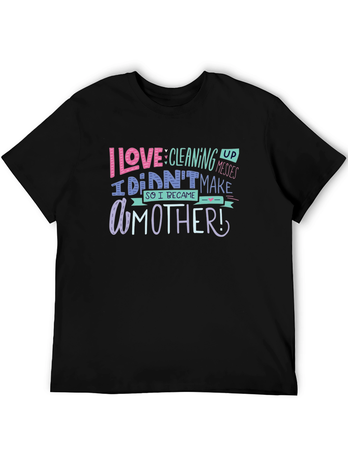 I Love Cleaning Up Messes Mothers Day T-Shirt