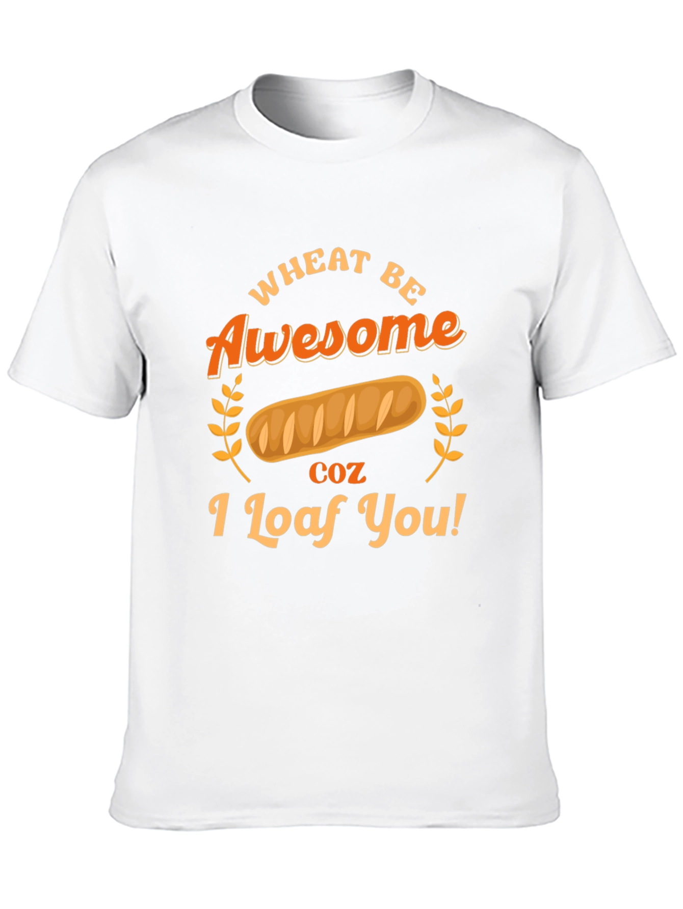 Wheat Be Awesome Loaf You Graphic T-Shirt