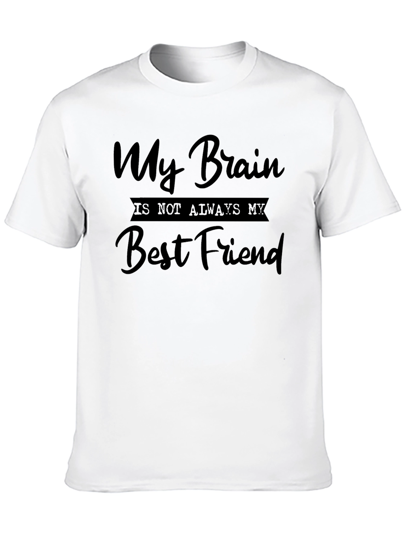 My Brain is Not Always My Best Friend Tee