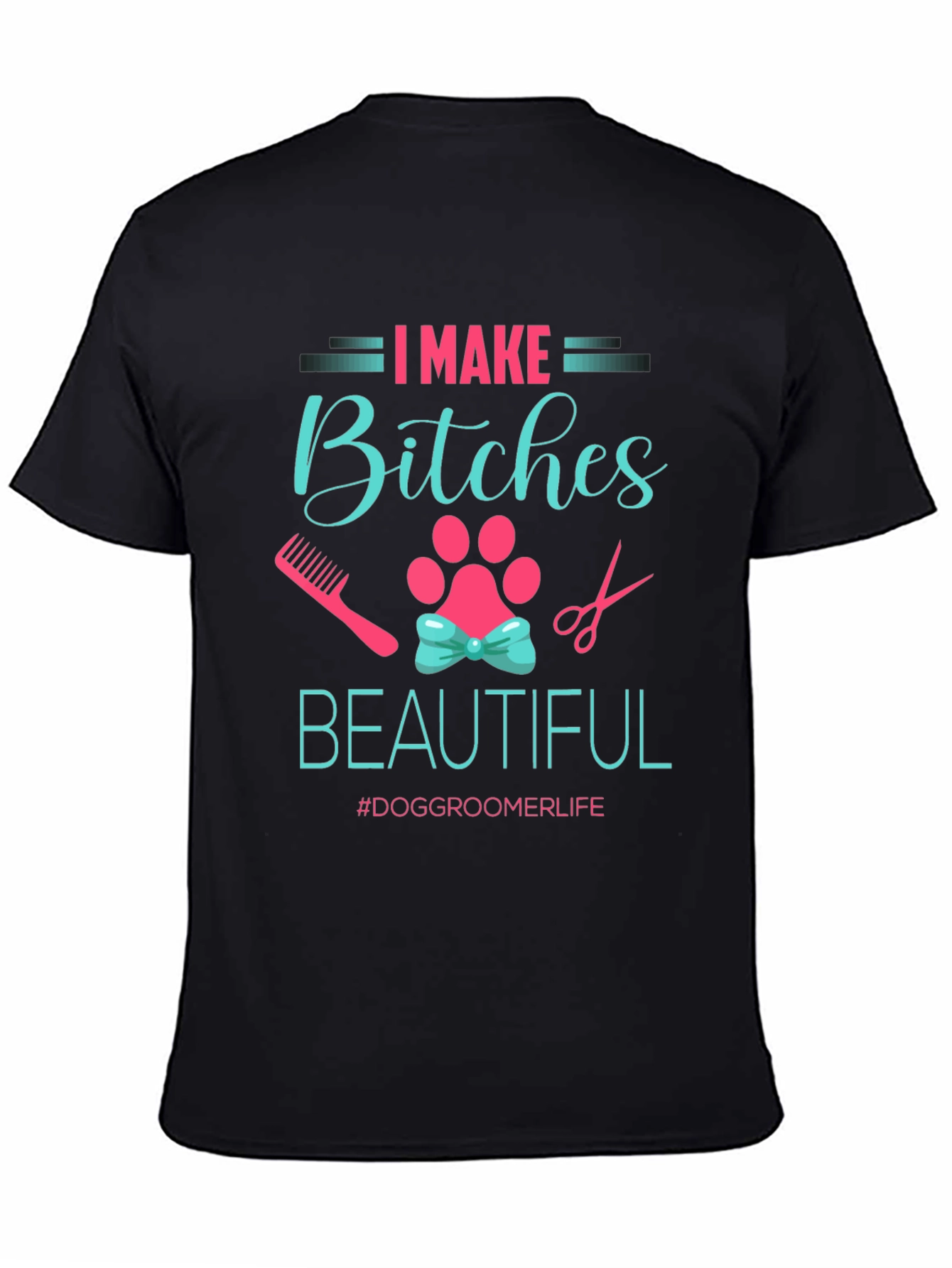 I Make Bitches Beautiful Dog Groomer T-Shirt