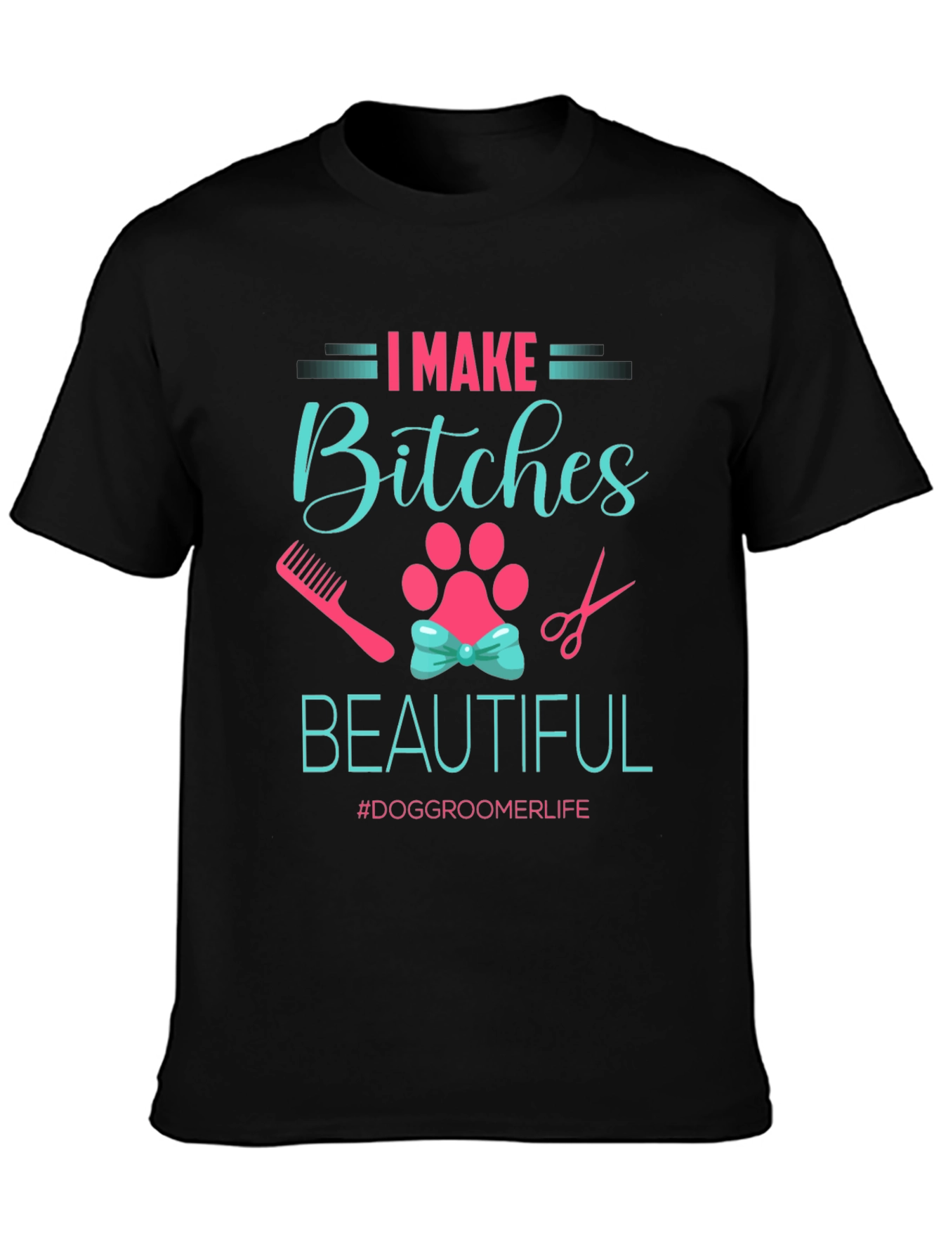 I Make Bitches Beautiful Dog Groomer T-Shirt
