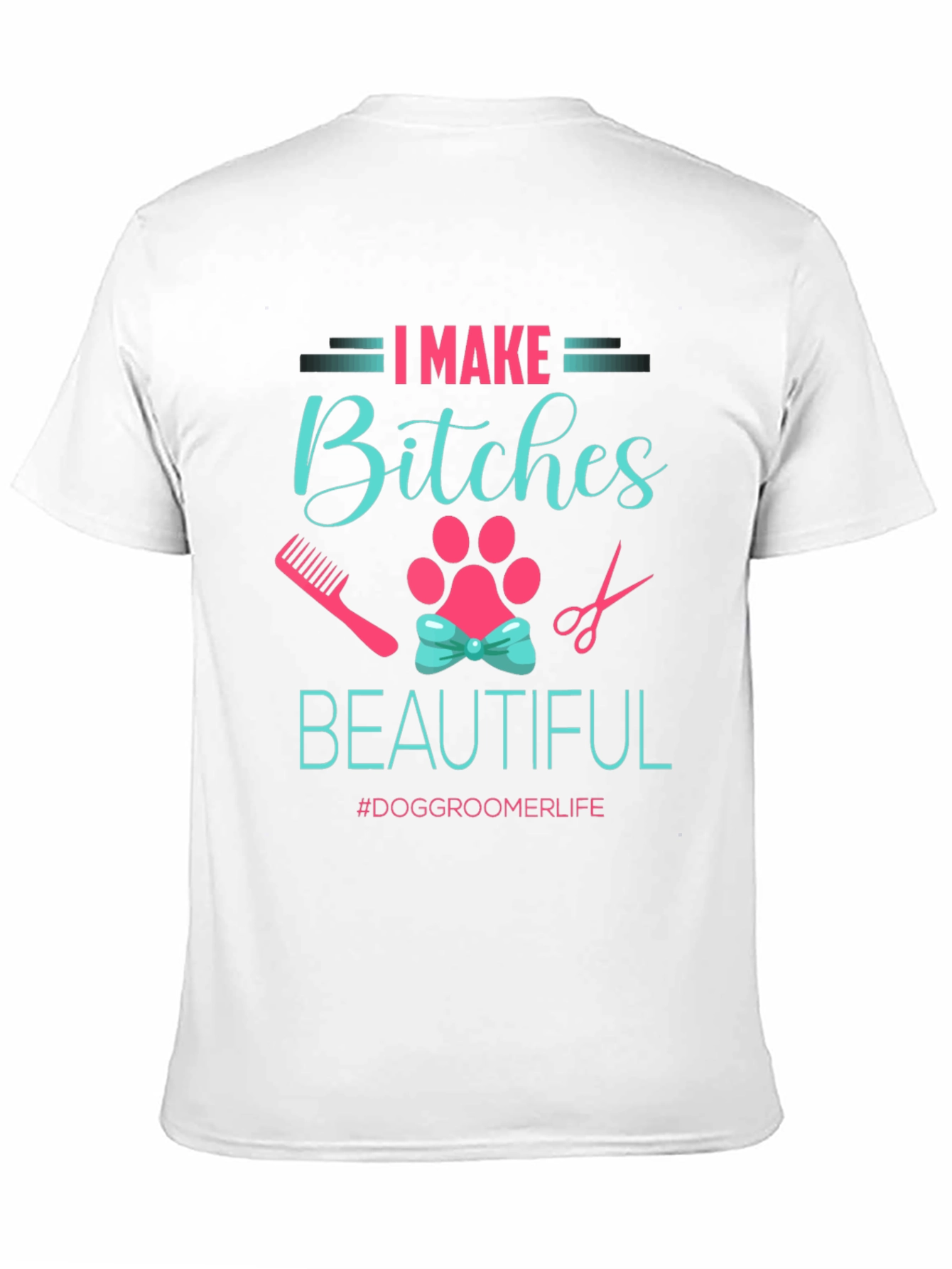 I Make Bitches Beautiful Dog Groomer T-Shirt