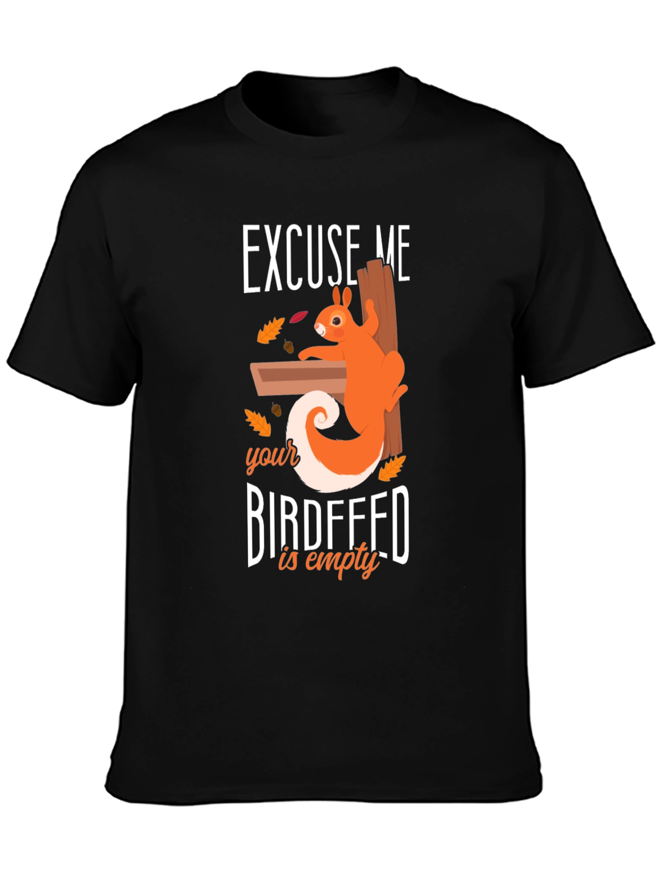 Excuse Me Birdfeed Is Empty Graphic Tee
