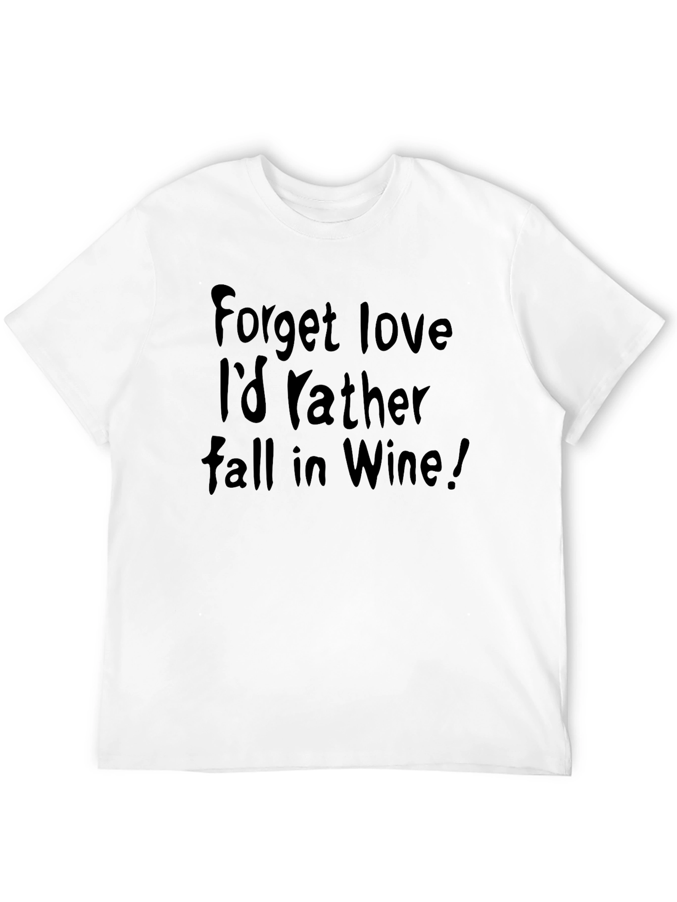 Forget Love Id Rather Fall in Wine! T-Shirt