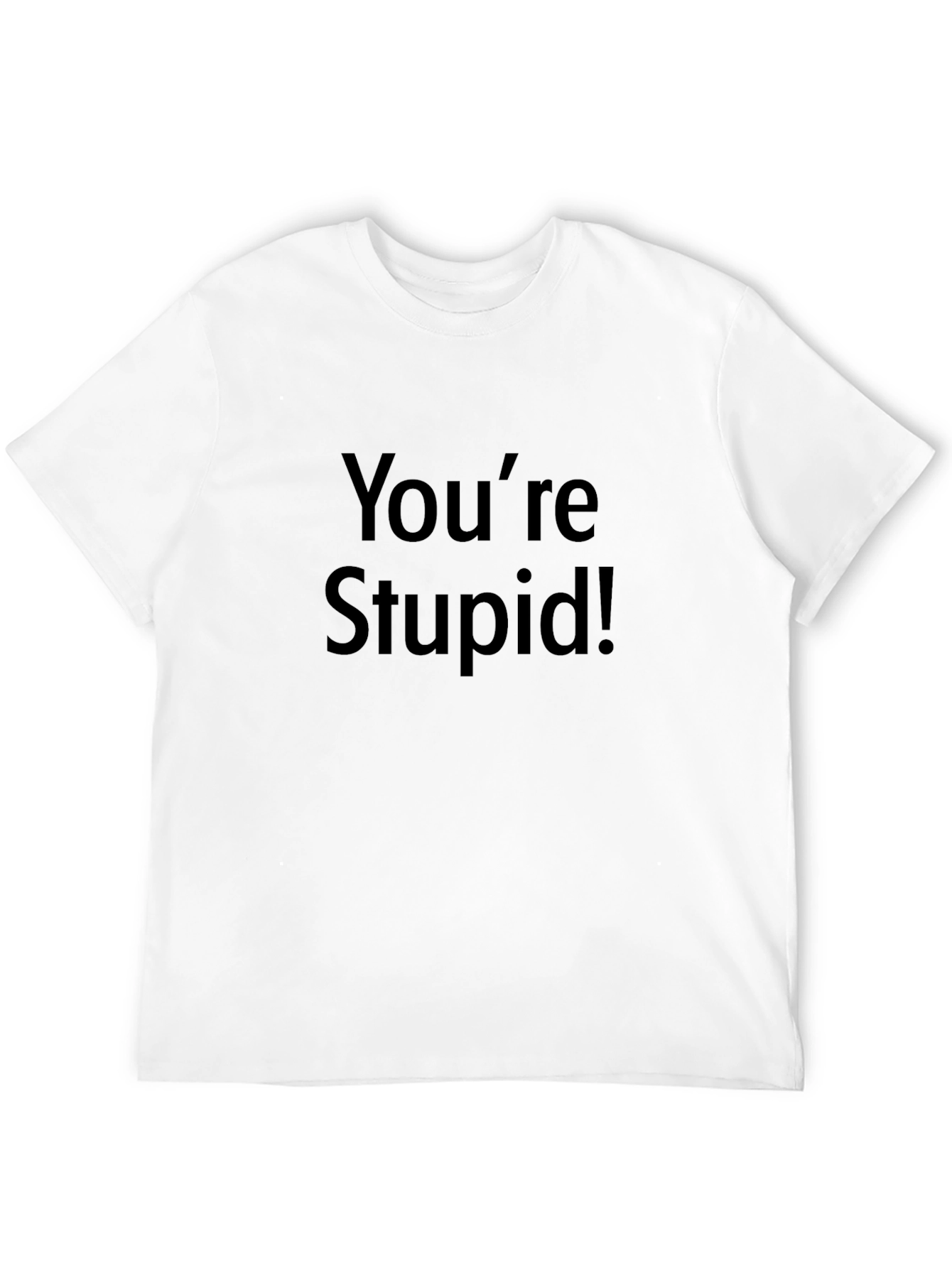 Youre Stupid! Graphic T-Shirt