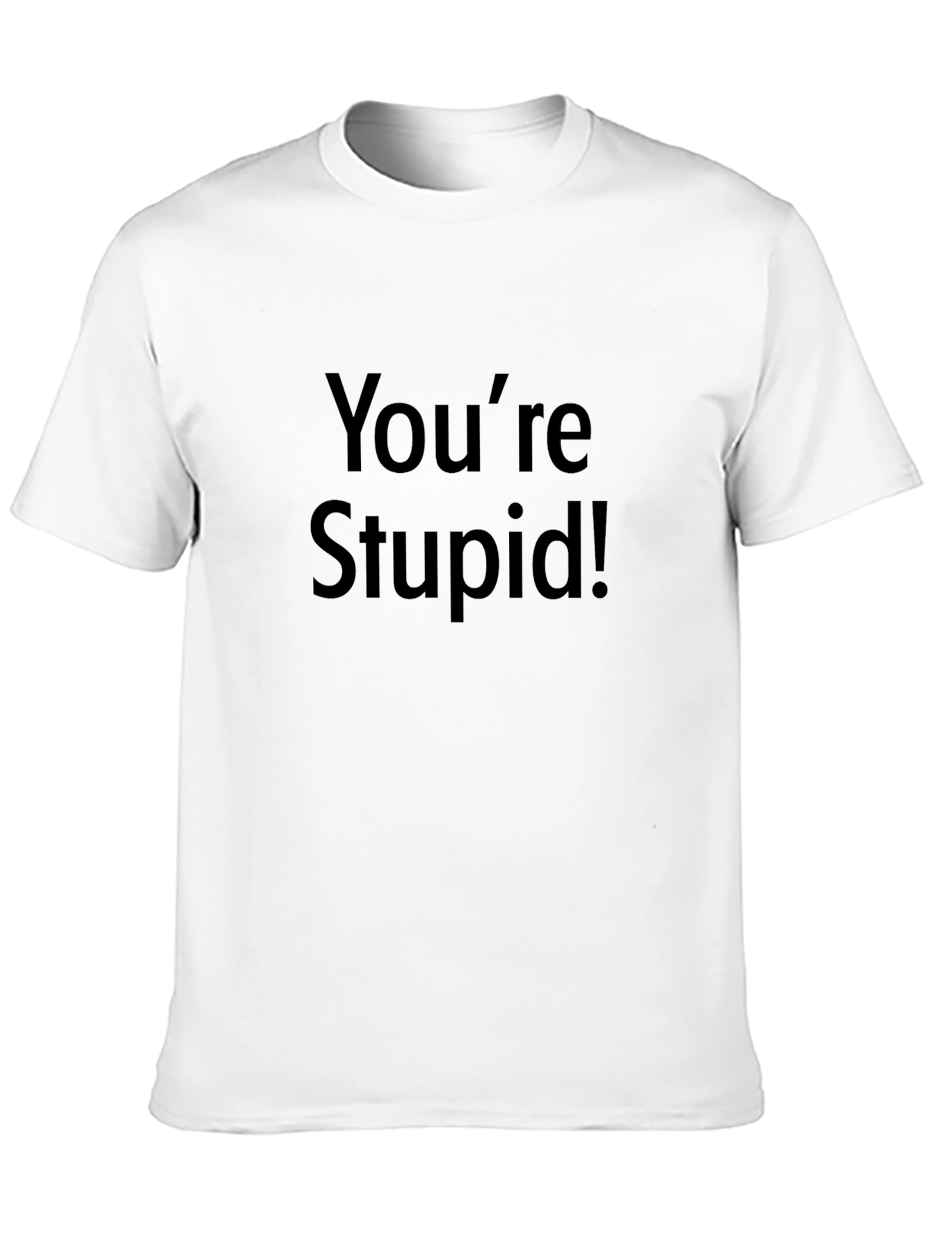 Youre Stupid! Graphic T-Shirt