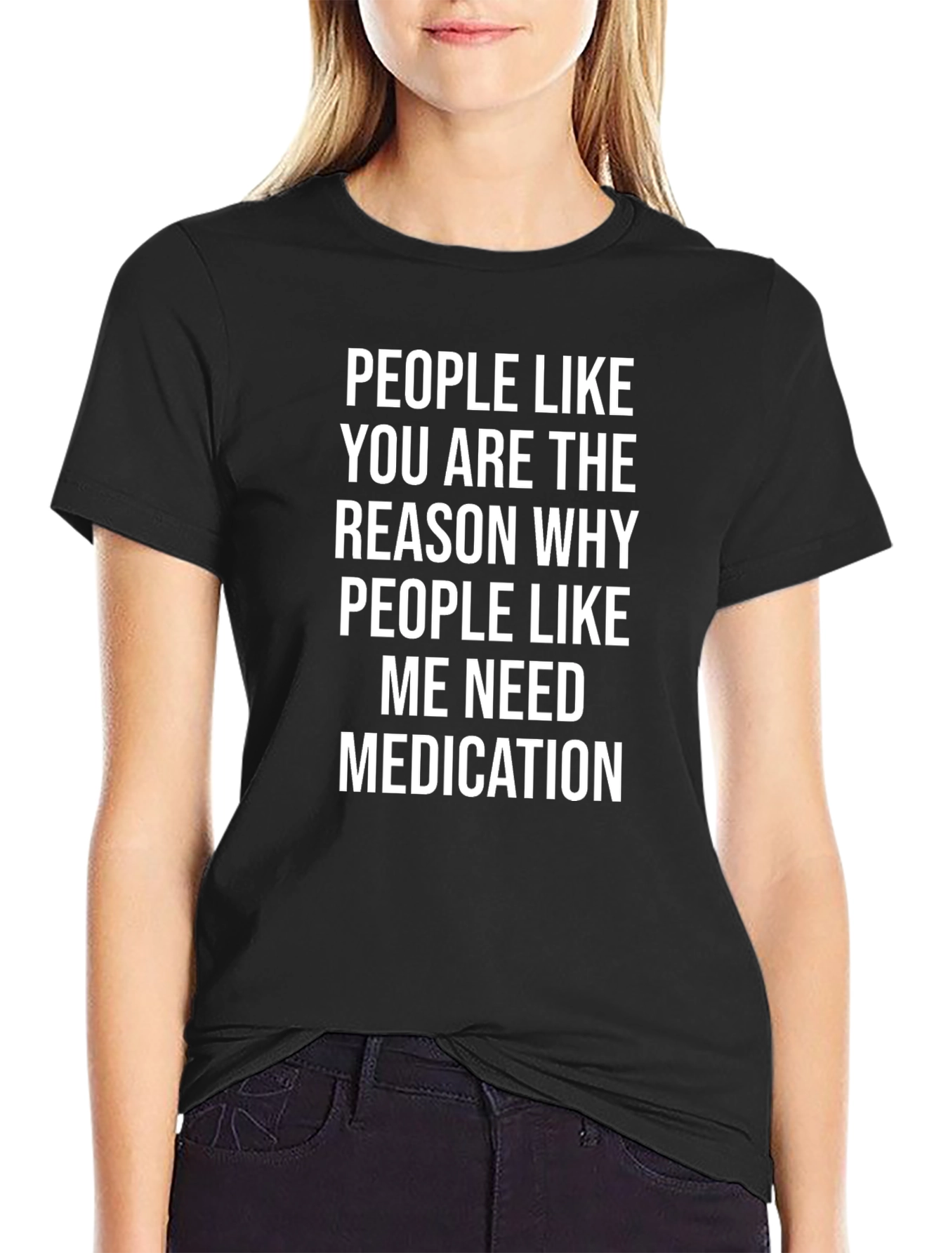Humorous Black T-Shirt: People Like You Need Medication
