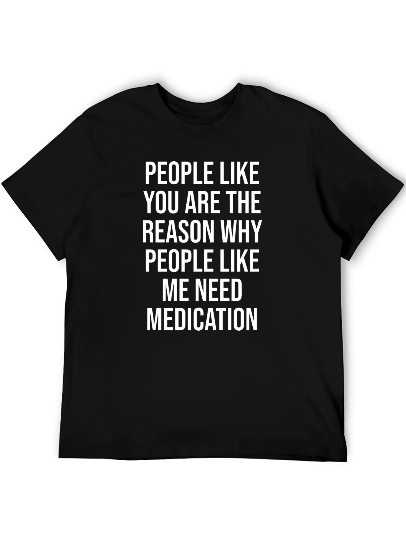 Humorous Black T-Shirt: People Like You Need Medication