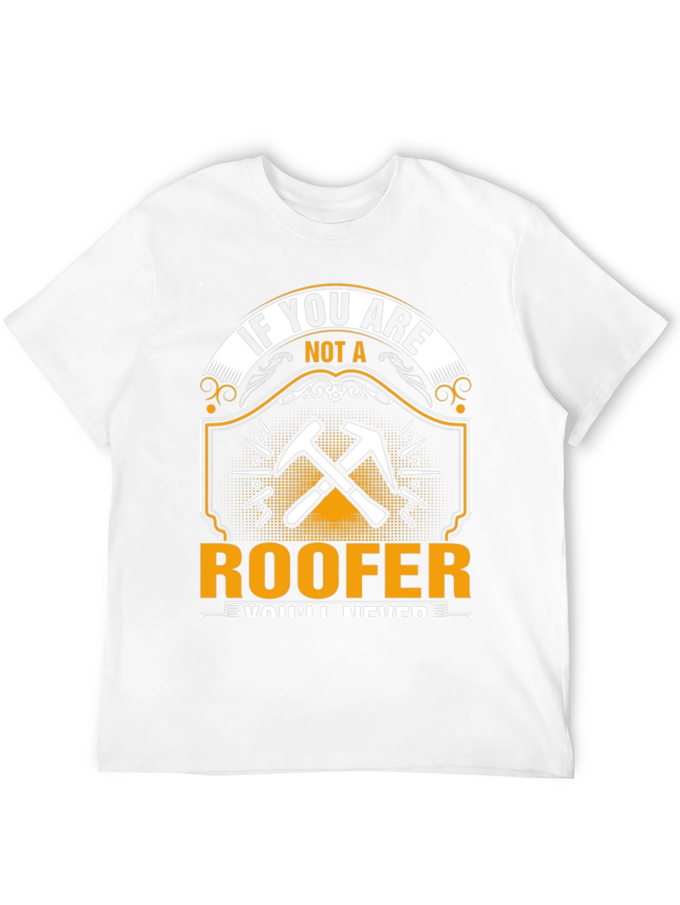 Roofer T-Shirt - If You Are Not A Roofer