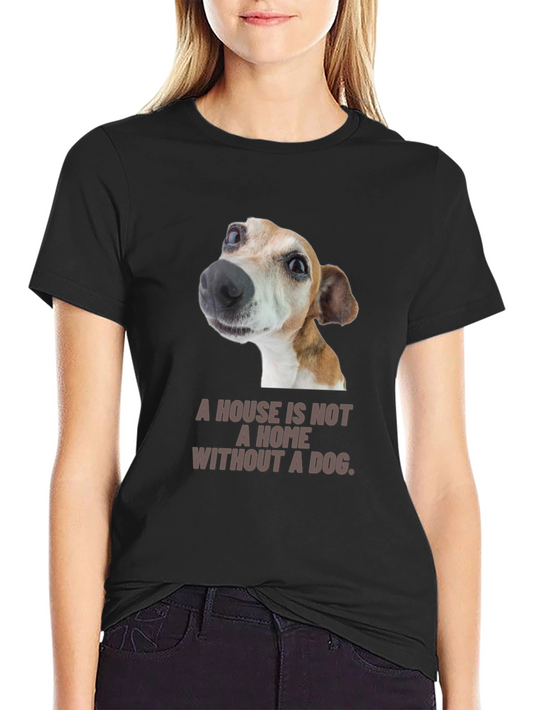 Dog Lover T-Shirt: A House Is Not A Home Without A Dog