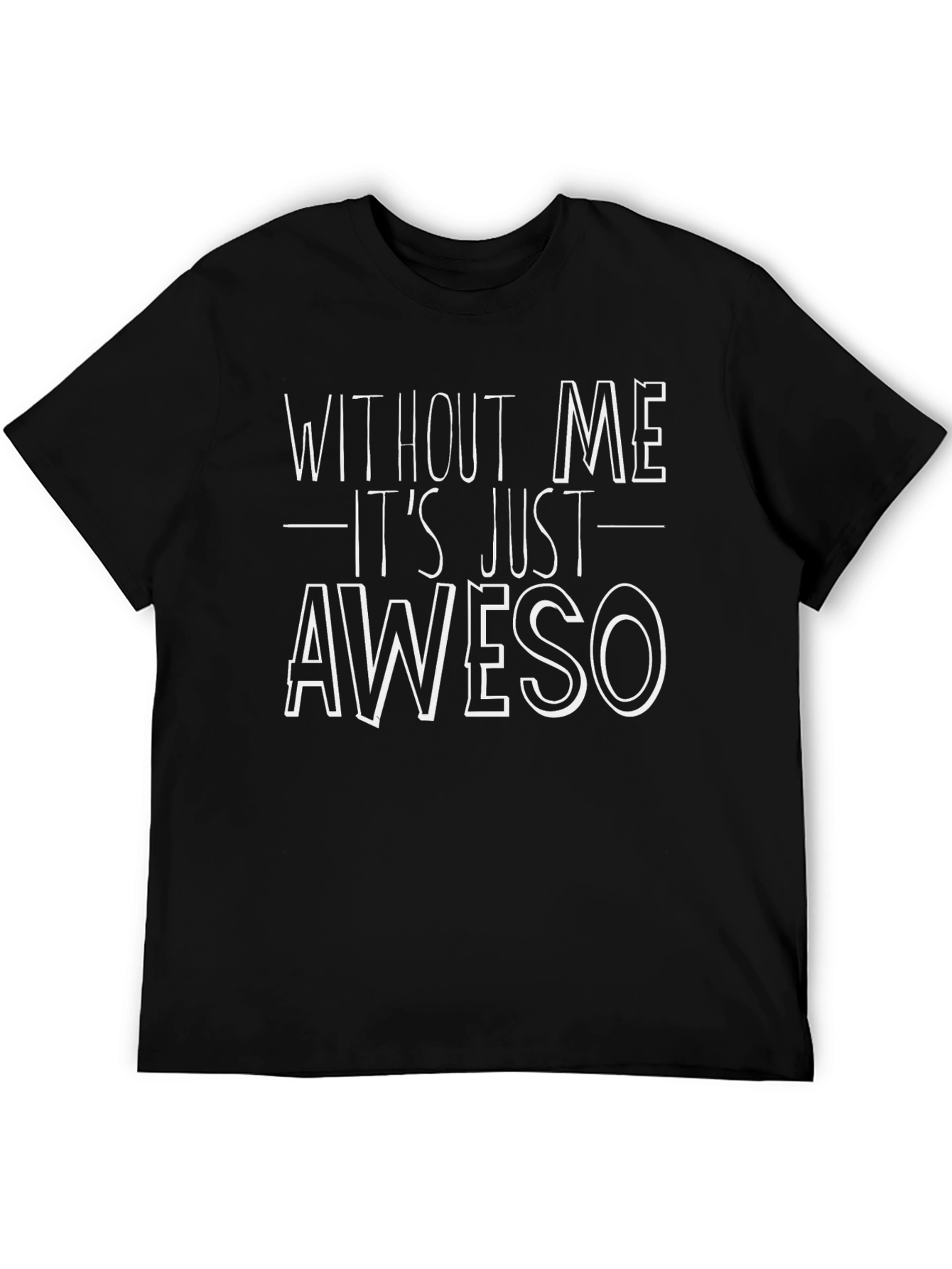Without Me Its Just Aweso Funny Graphic T-Shirt