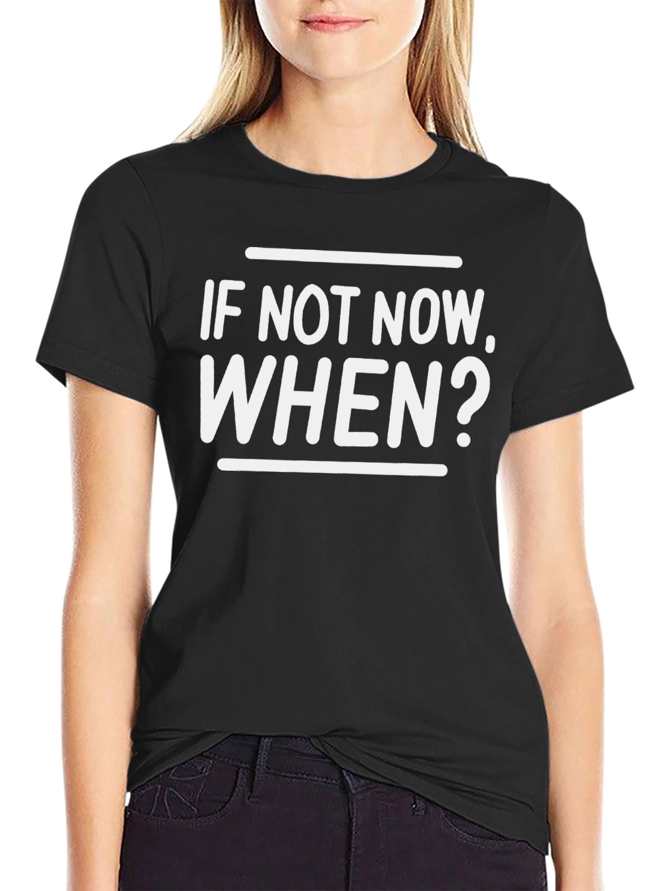 If Not Now When? Graphic Tee