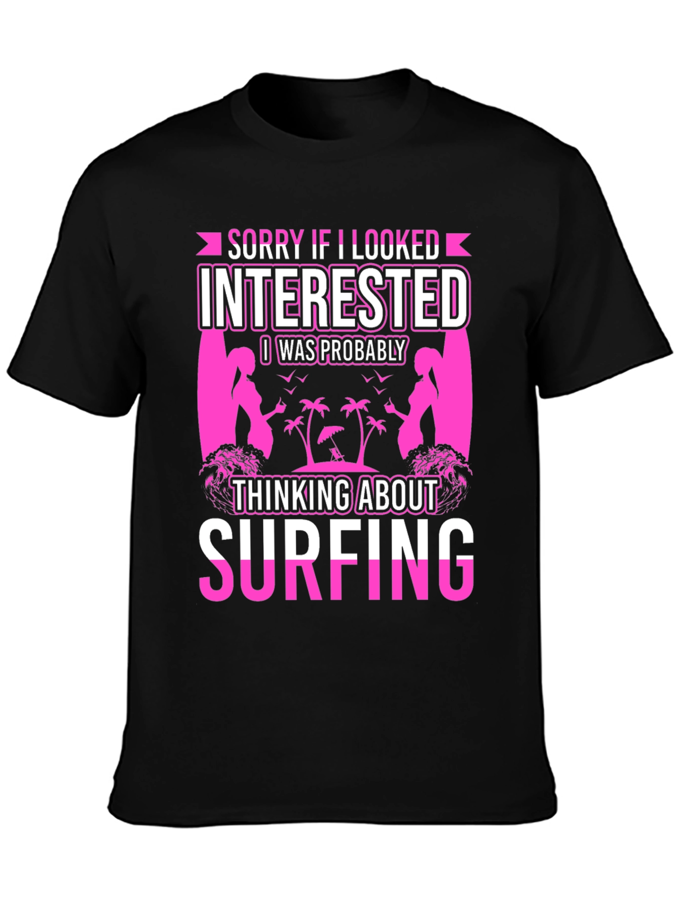 Surfing T-Shirt - Sorry If I Looked Interested