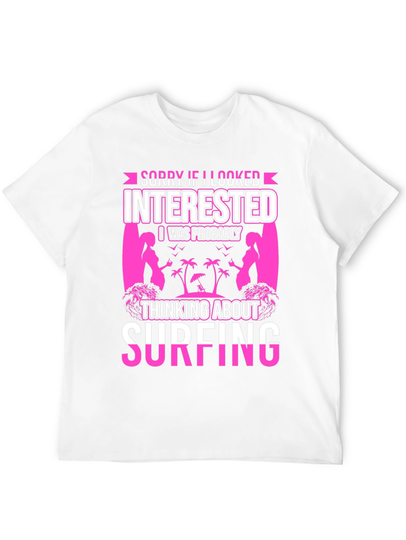 Surfing T-Shirt - Sorry If I Looked Interested