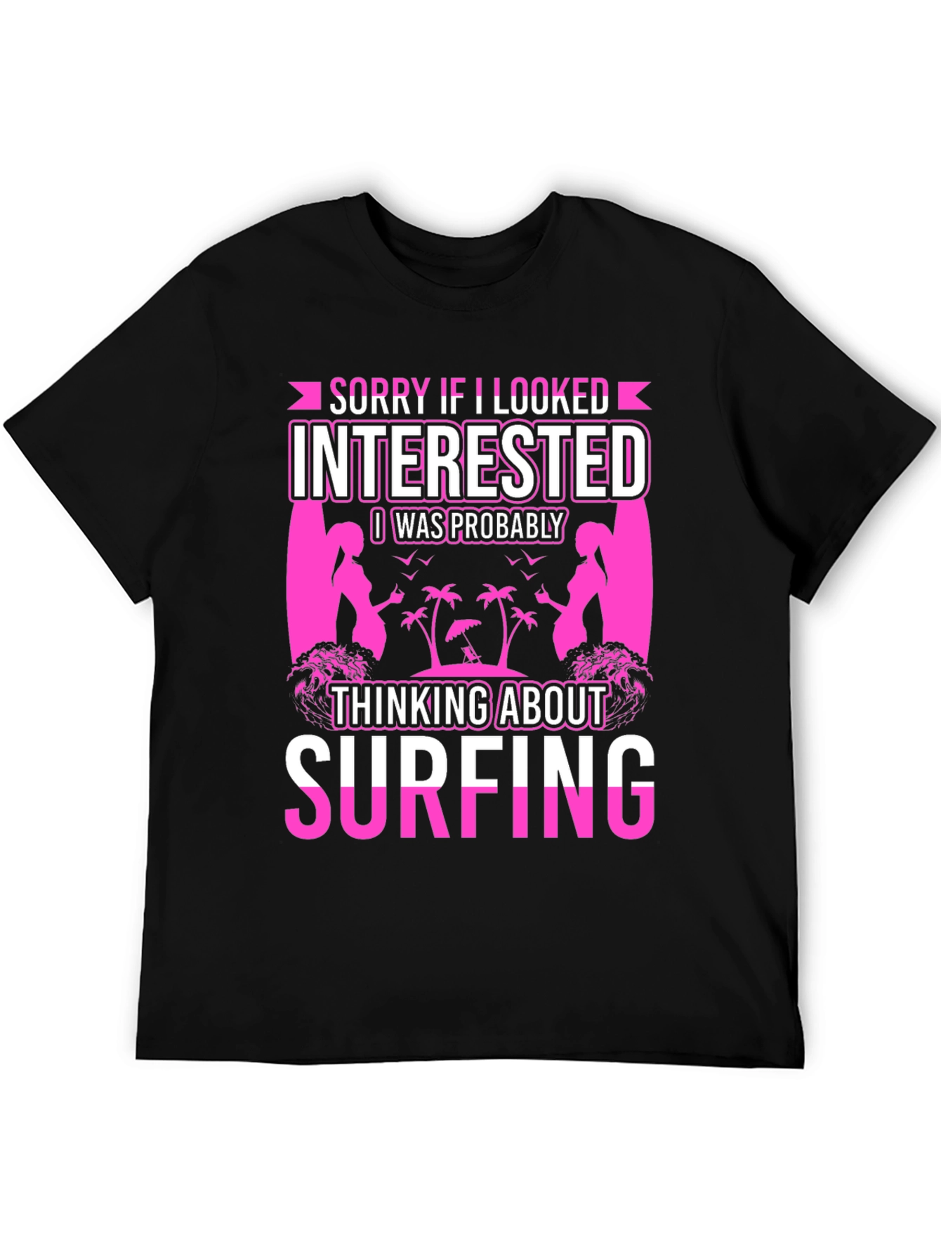 Surfing T-Shirt - Sorry If I Looked Interested