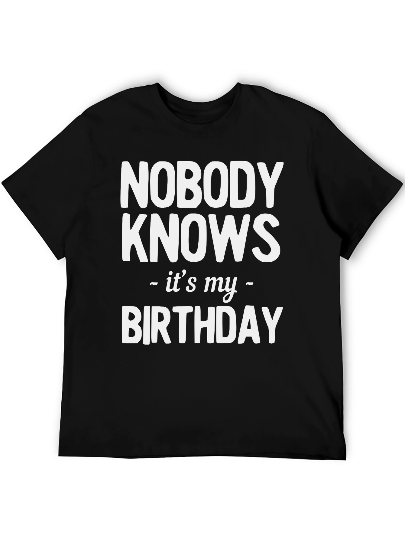 Nobody Knows Its My Birthday T-Shirt