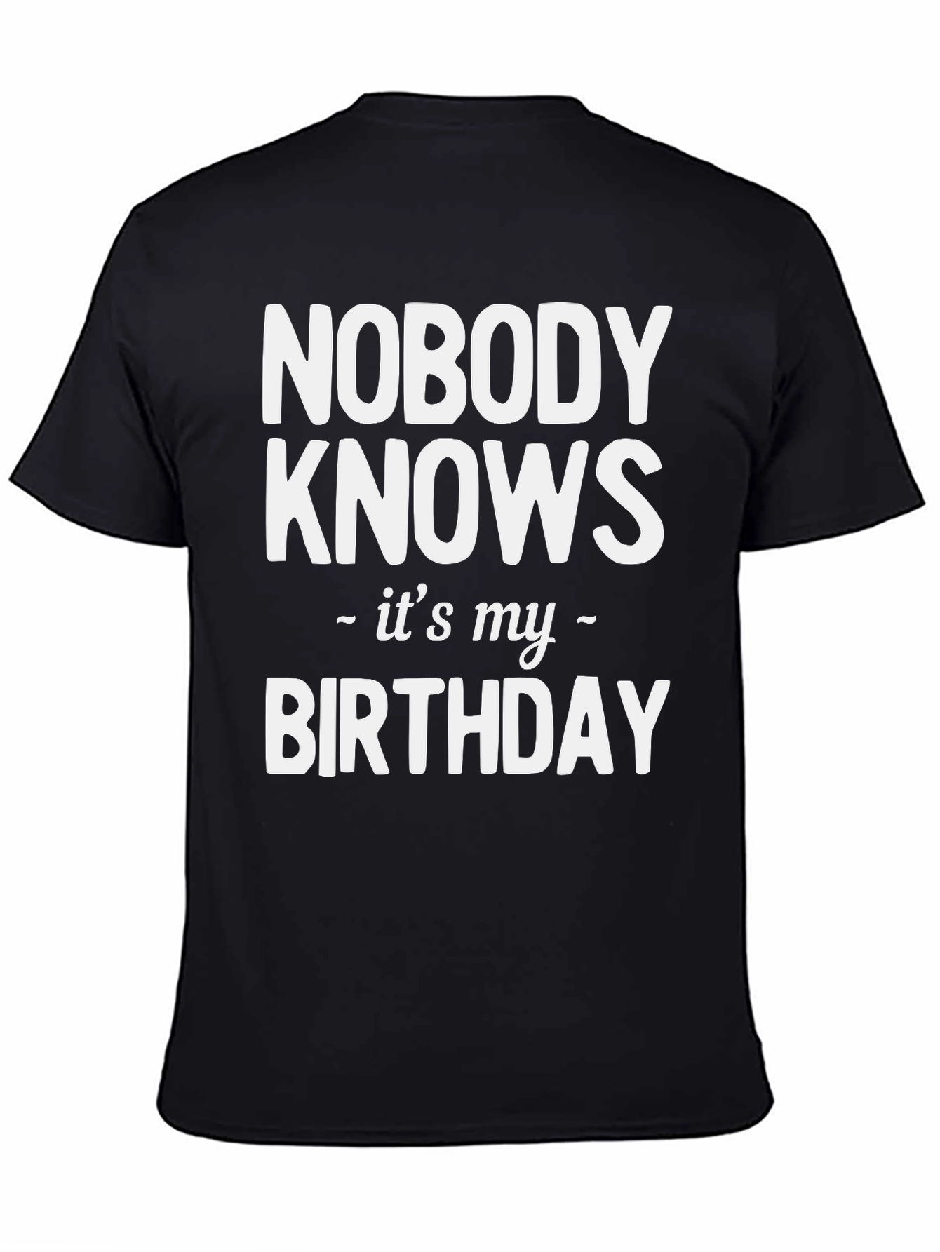 Nobody Knows Its My Birthday T-Shirt