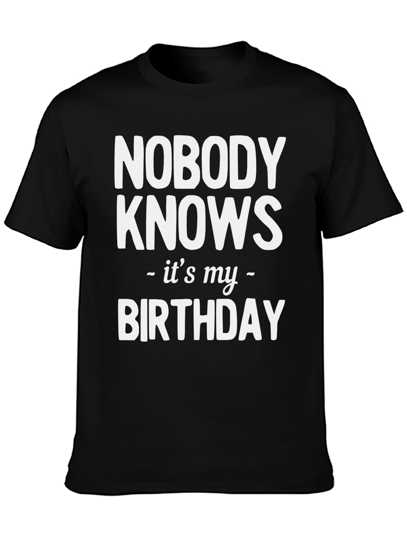 Nobody Knows Its My Birthday T-Shirt